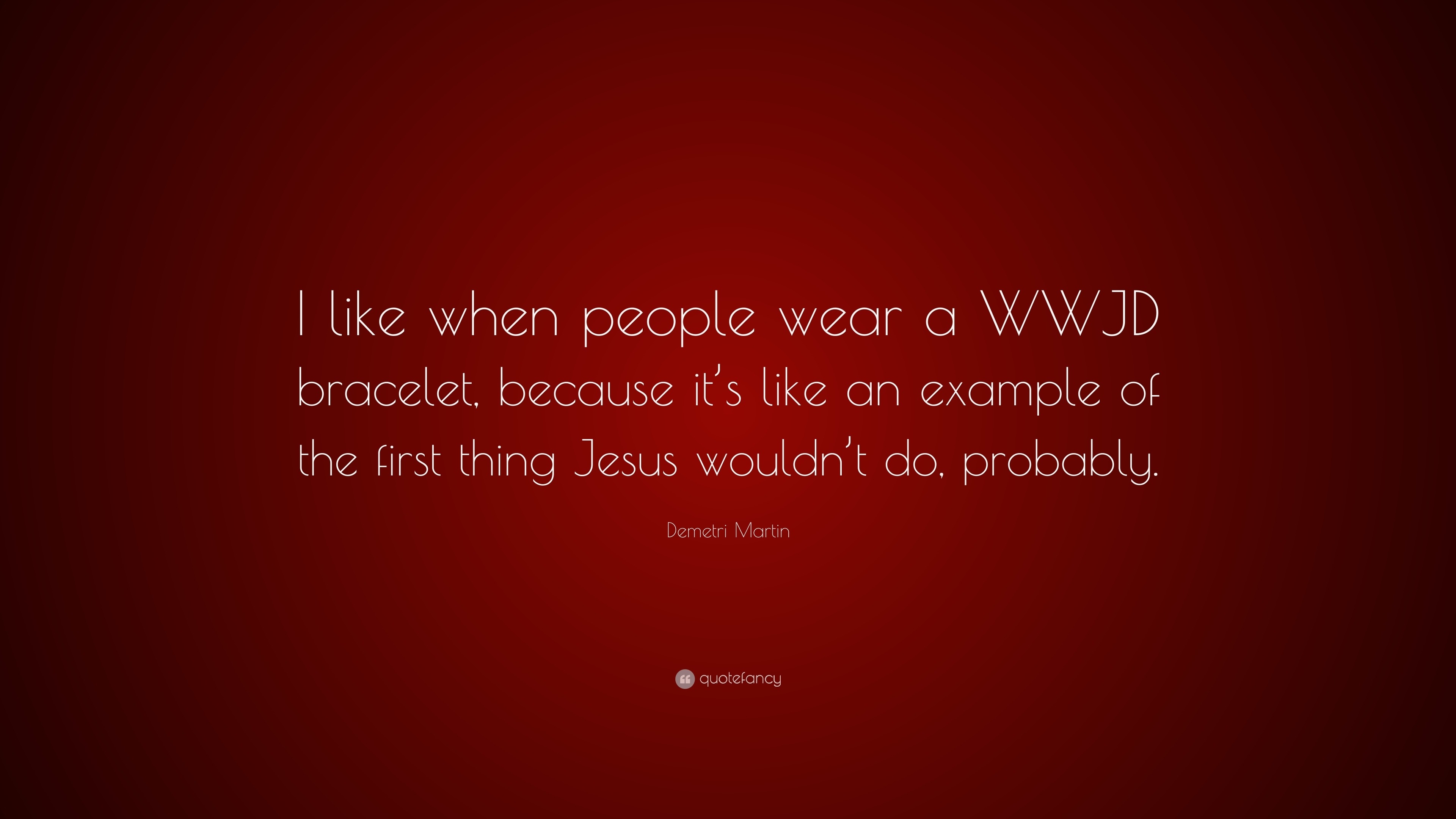 3840x2160 Demetri Martin Quote: “I like when people wear a WWJD bracelet, because it's like an example, Desktop