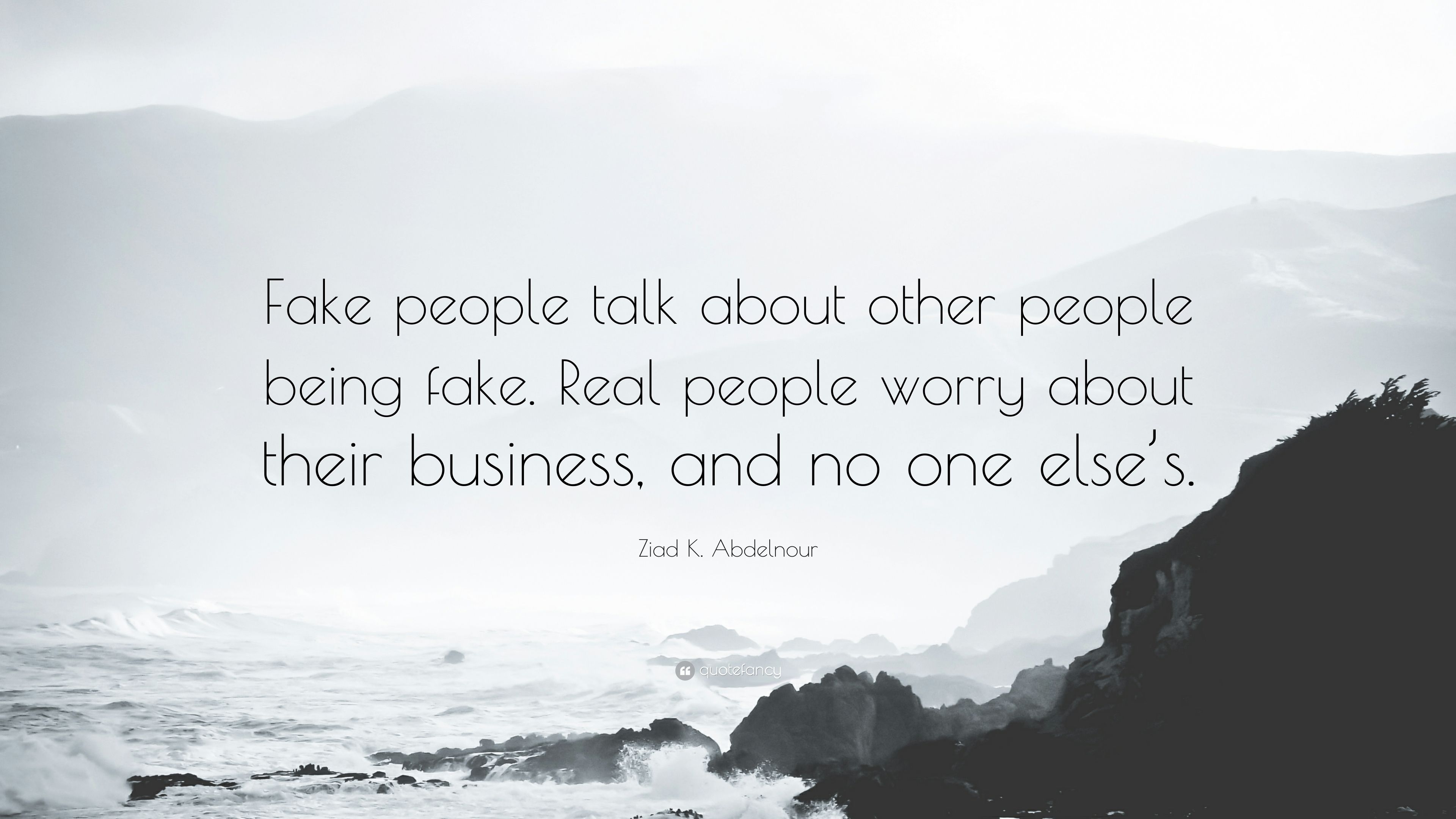 3840x2160 Ziad K. Abdelnour Quote: “Fake people talk about other people being fake. Real people worry about their business, and no one else's.” (9 wallpaper), Desktop