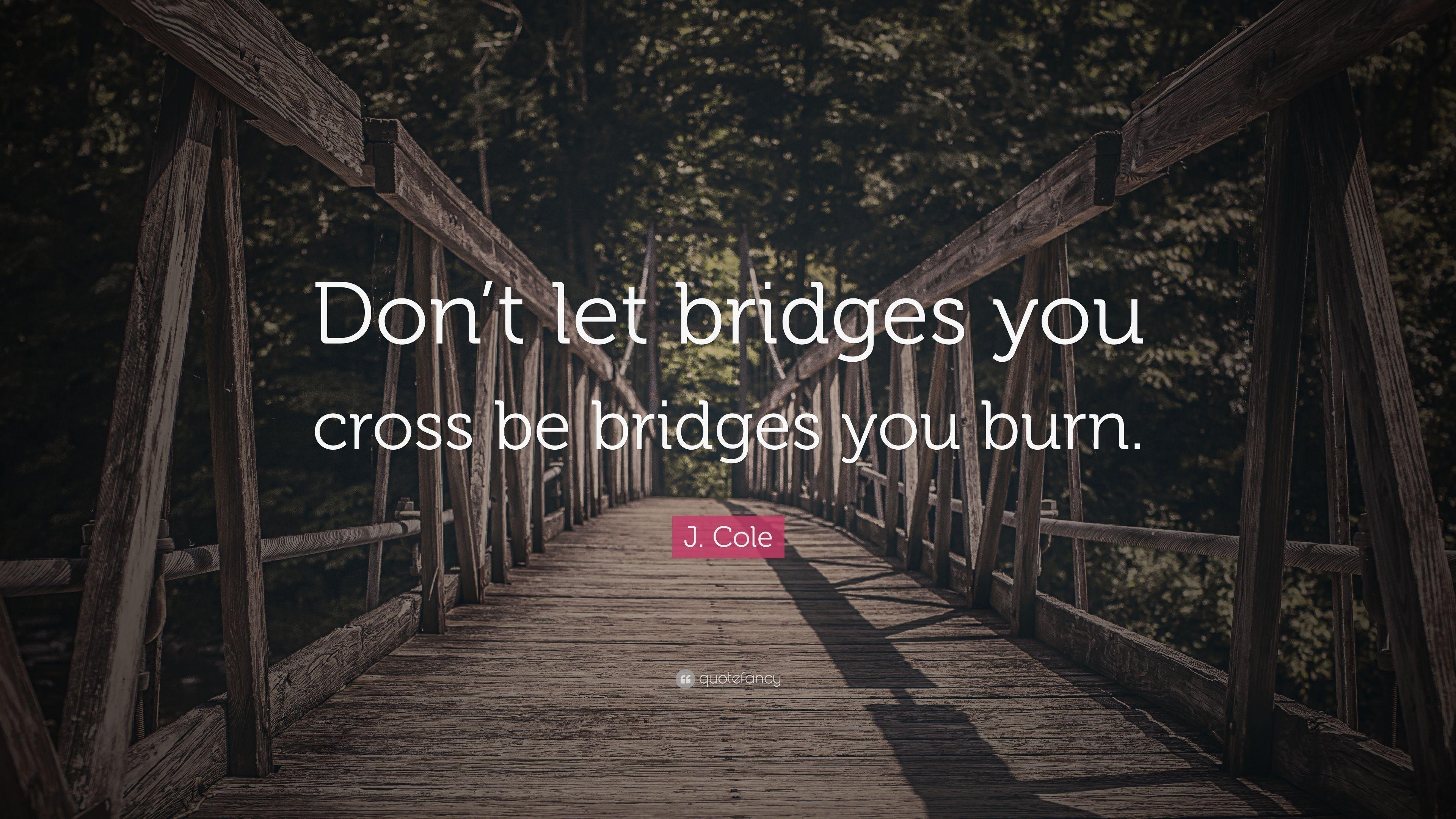 3840x2160 J. Cole Quote: “Don&;t let bridges you cross be bridges you burn, Desktop