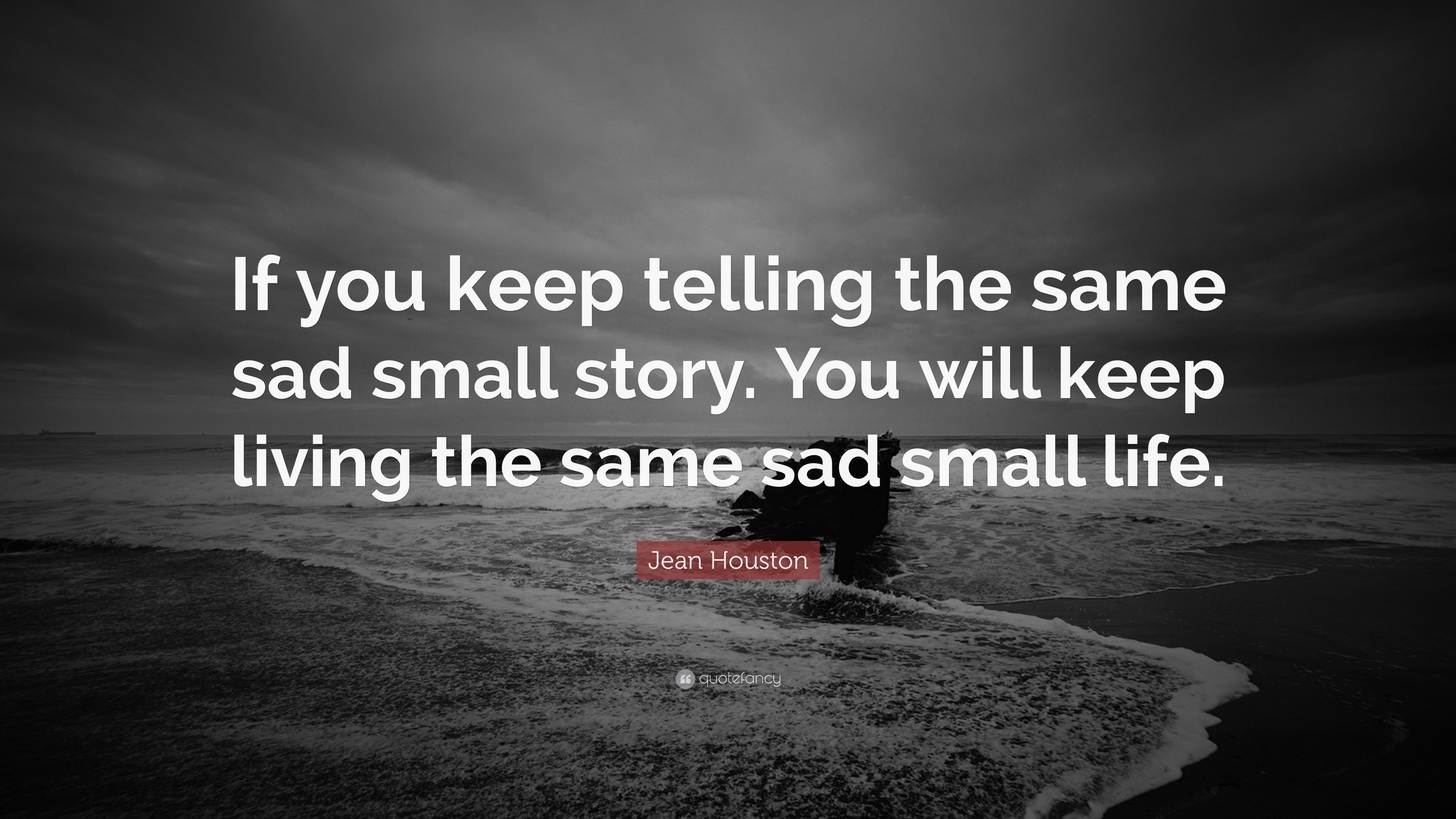 3840x2160 Jean Houston Quote: “If you keep telling the same sad small story. You will keep living the same sad small life.” (7 wallpaper), Desktop