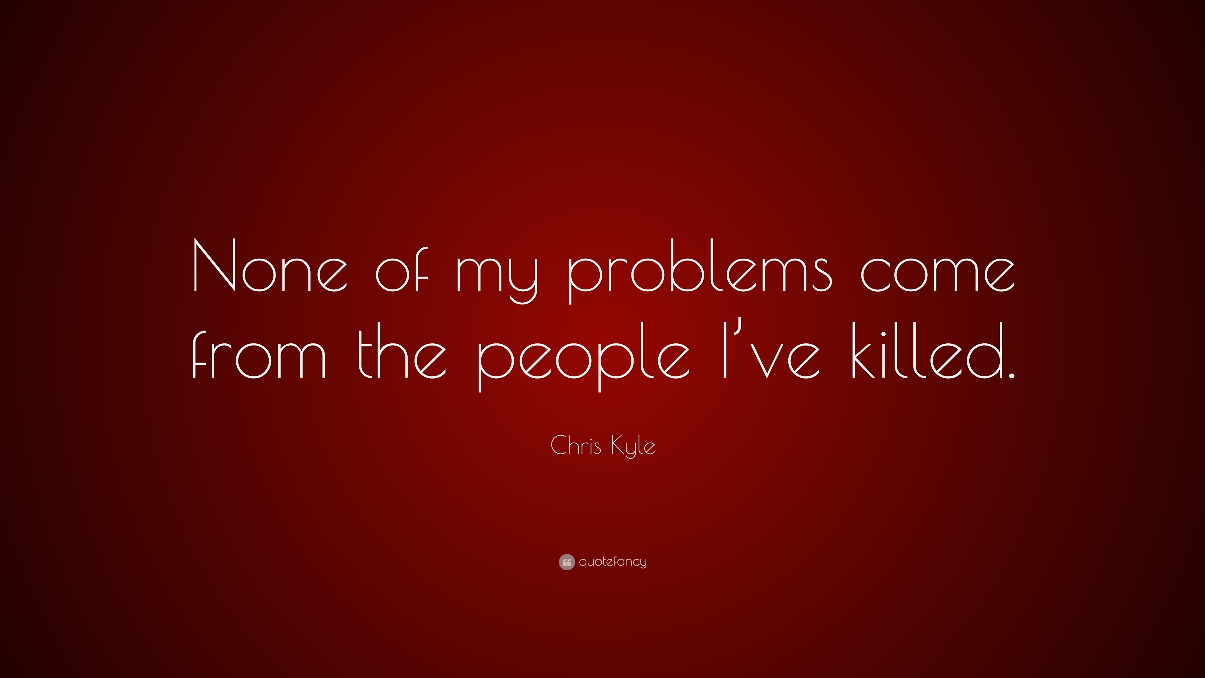 3840x2160 Chris Kyle Quote: “None of my problems come from the people I've, Desktop