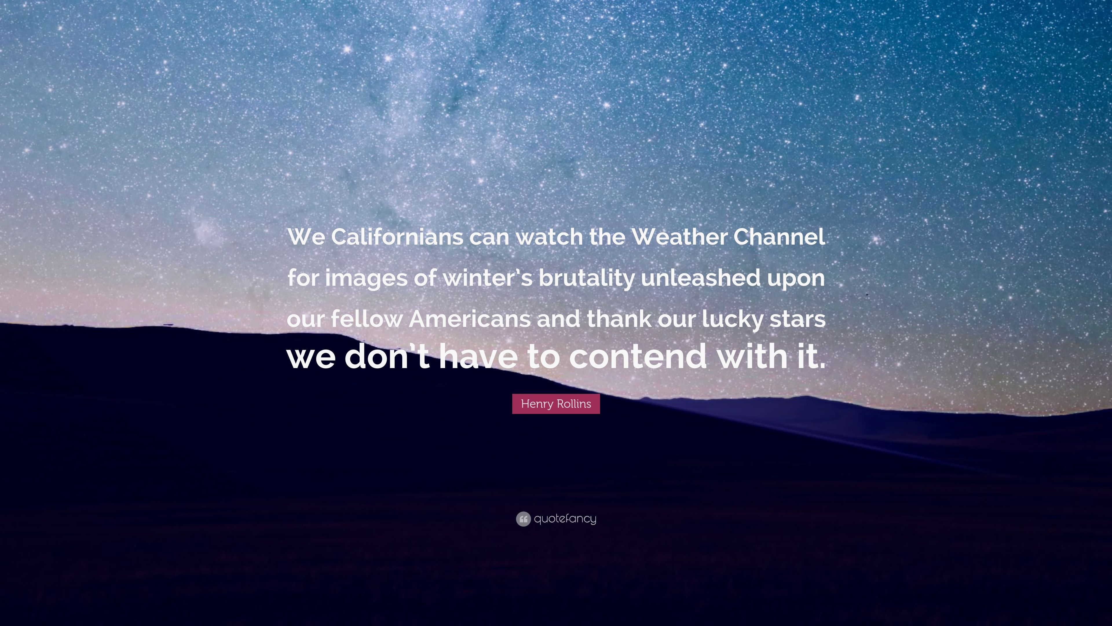3840x2160 Henry Rollins Quote: “We Californians can watch the Weather Channel for image of winter's brutality unleashed upon our fellow Americans and t.” (7 wallpaper), Desktop