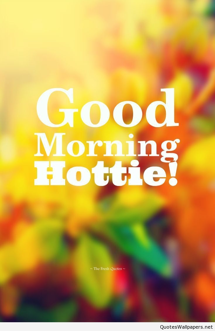 740x1140 Good Morning hottie quote. Good morning quotes, Good morning love, Phone