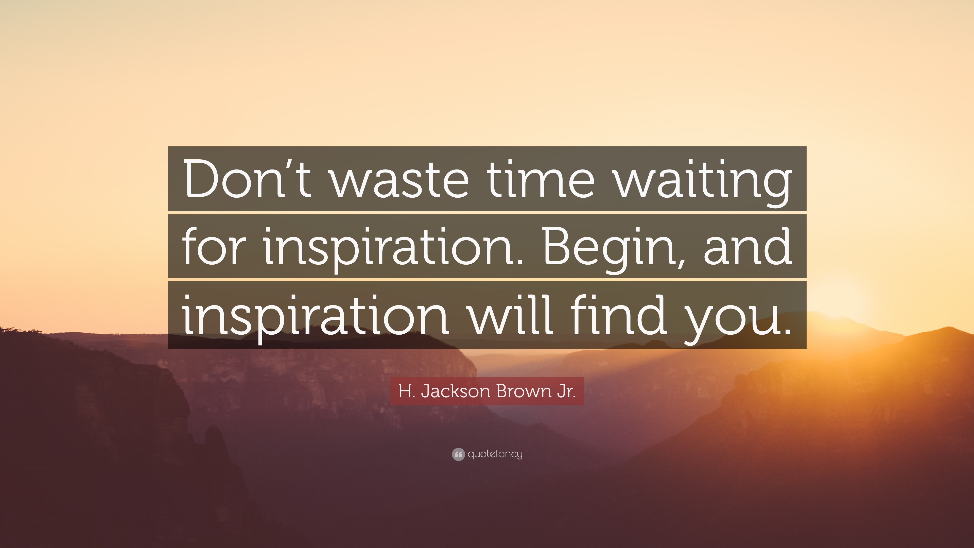 3840x2160 H. Jackson Brown Jr. Quote: “Don't waste time waiting for inspiration. Begin, and inspiration will, Desktop