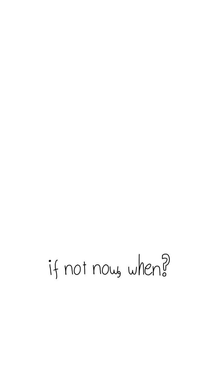 740x1310 If not now when? Wallpaper. Positive quotes, Words quotes, Cute wallpaper quotes, Phone