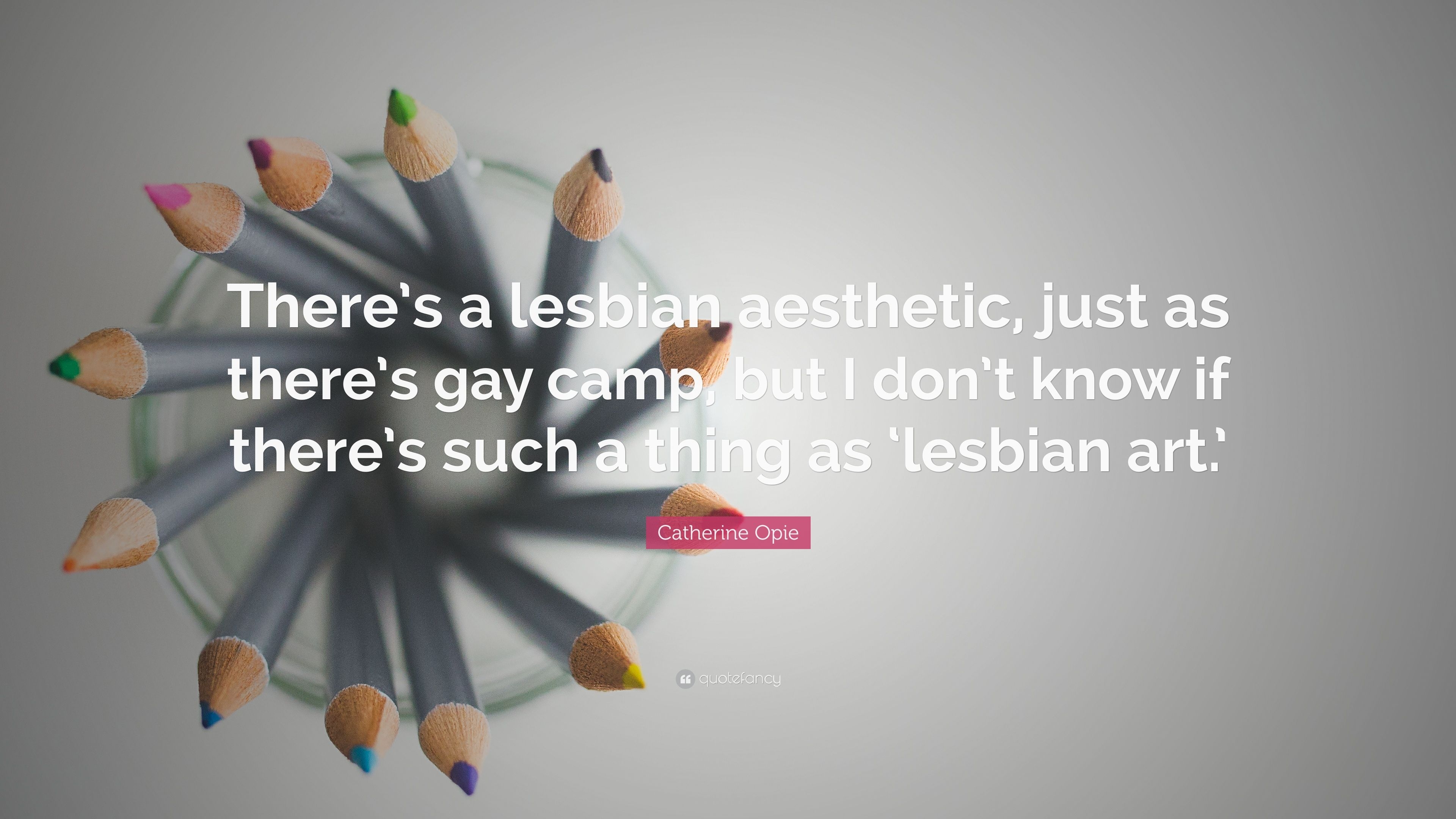 3840x2160 Catherine Opie Quote: “There's a lesbian aesthetic, just as there's gay camp, but I don't know if there's such a thing as 'lesbian art.'” (7 wallpaper), Desktop