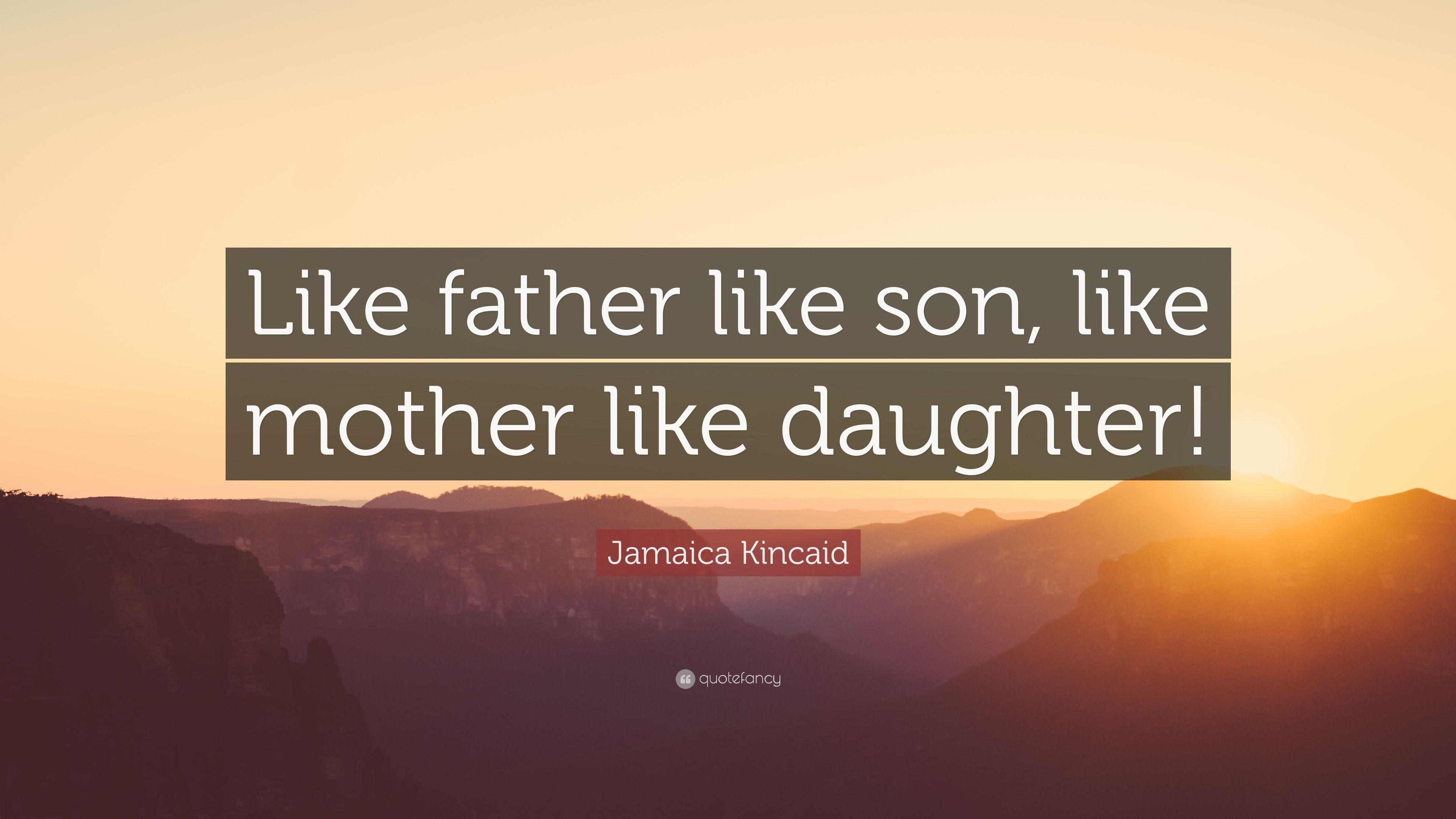 3840x2160 Jamaica Kincaid Quote: “Like father like son, like mother like, Desktop