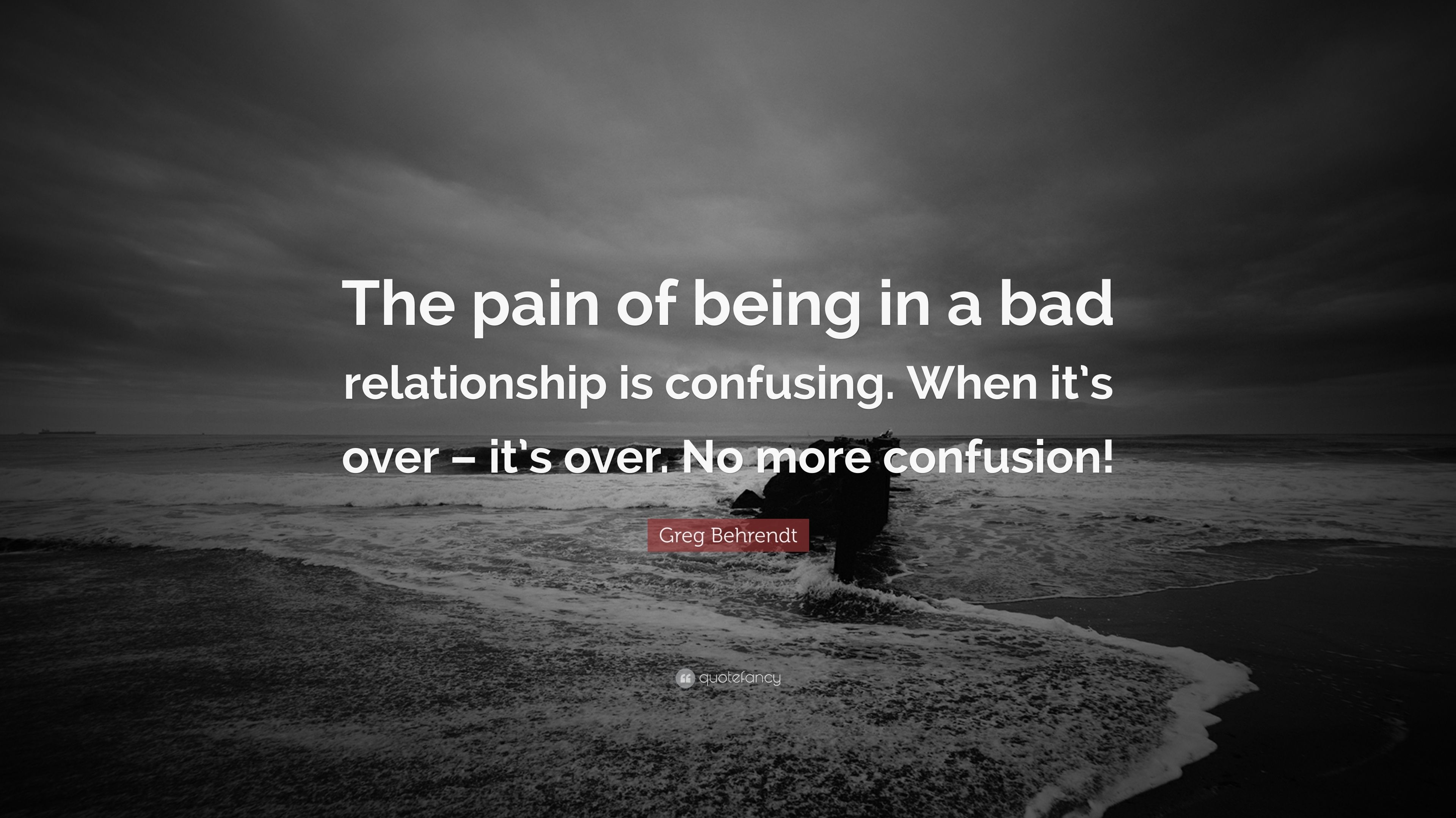 3840x2160 Greg Behrendt Quote: “The pain of being in a bad relationship is confusing. When it's over, Desktop