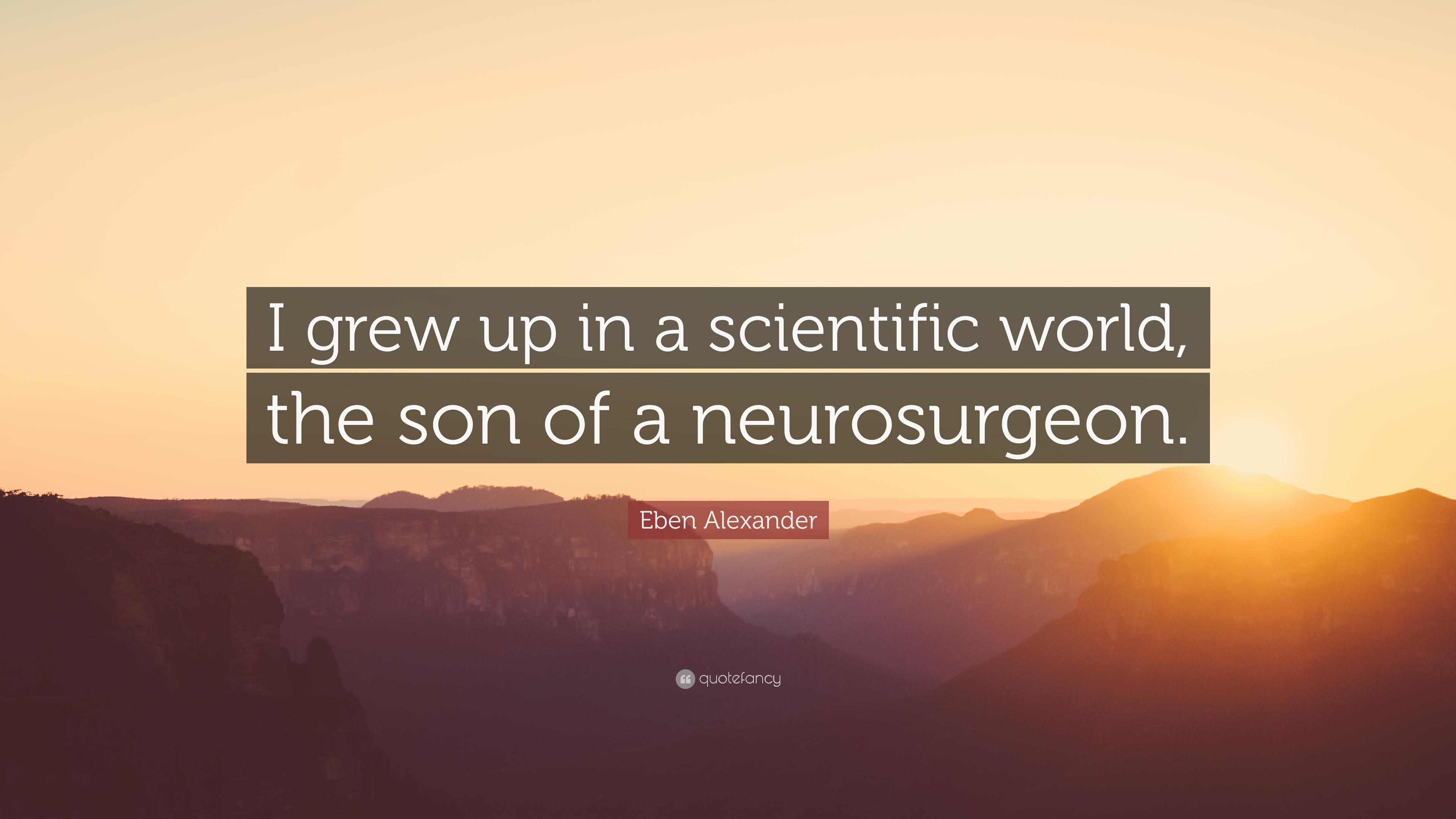 3840x2160 Eben Alexander Quote: “I grew up in a scientific world, the son of a, Desktop