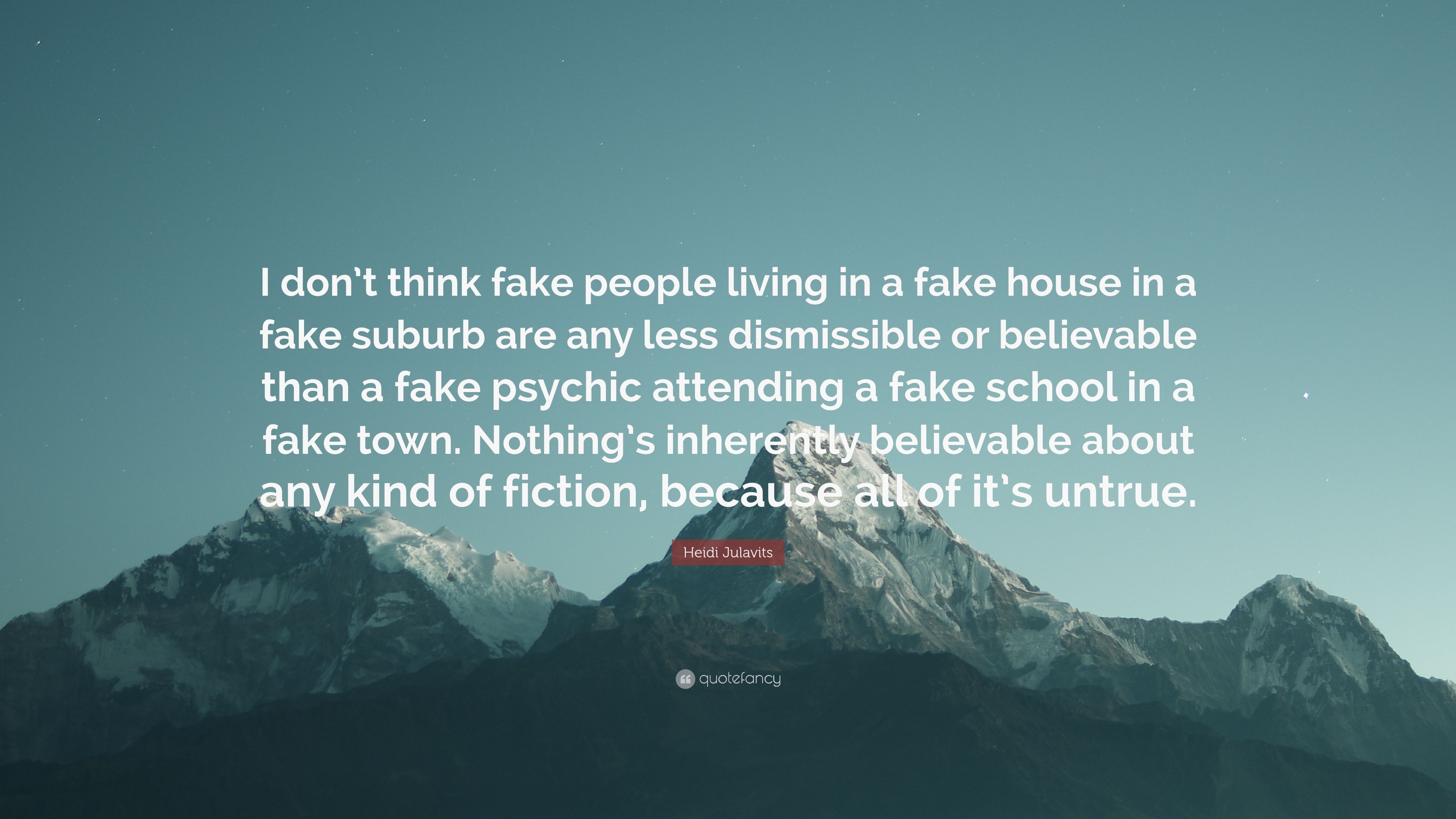 3840x2160 Heidi Julavits Quote: “I don't think fake people living in a fake house in a fake suburb are any less dismissible or believable than a fake psy.” (7 wallpaper), Desktop