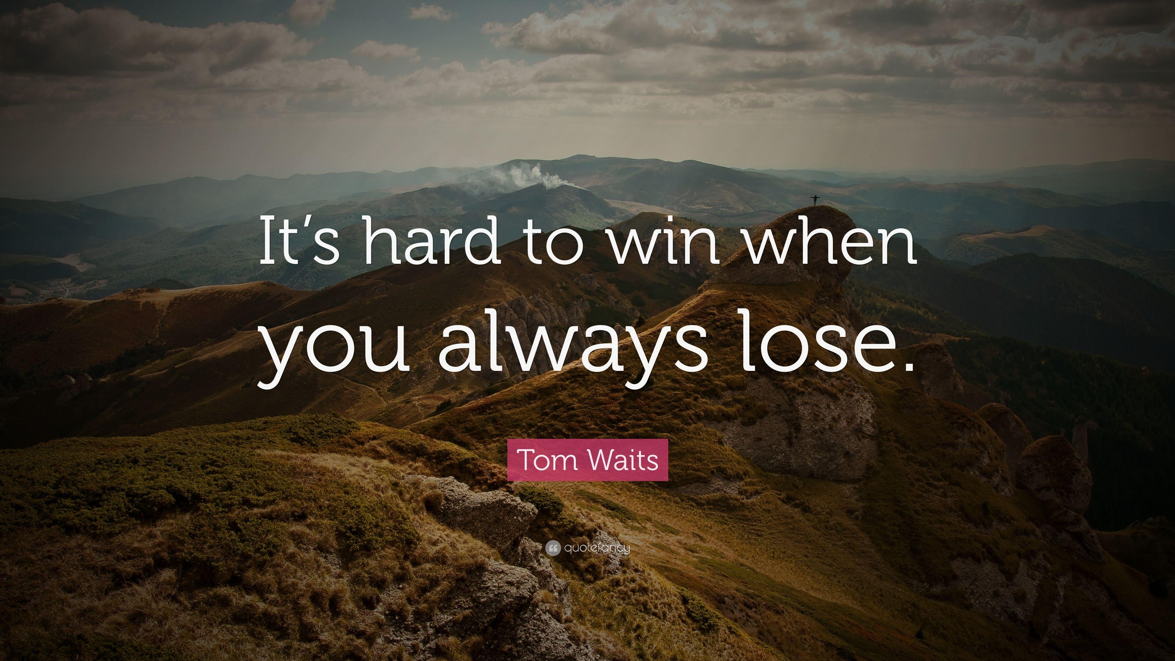 3840x2160 Tom Waits Quote: “It's hard to win when you always lose.” 10, Desktop