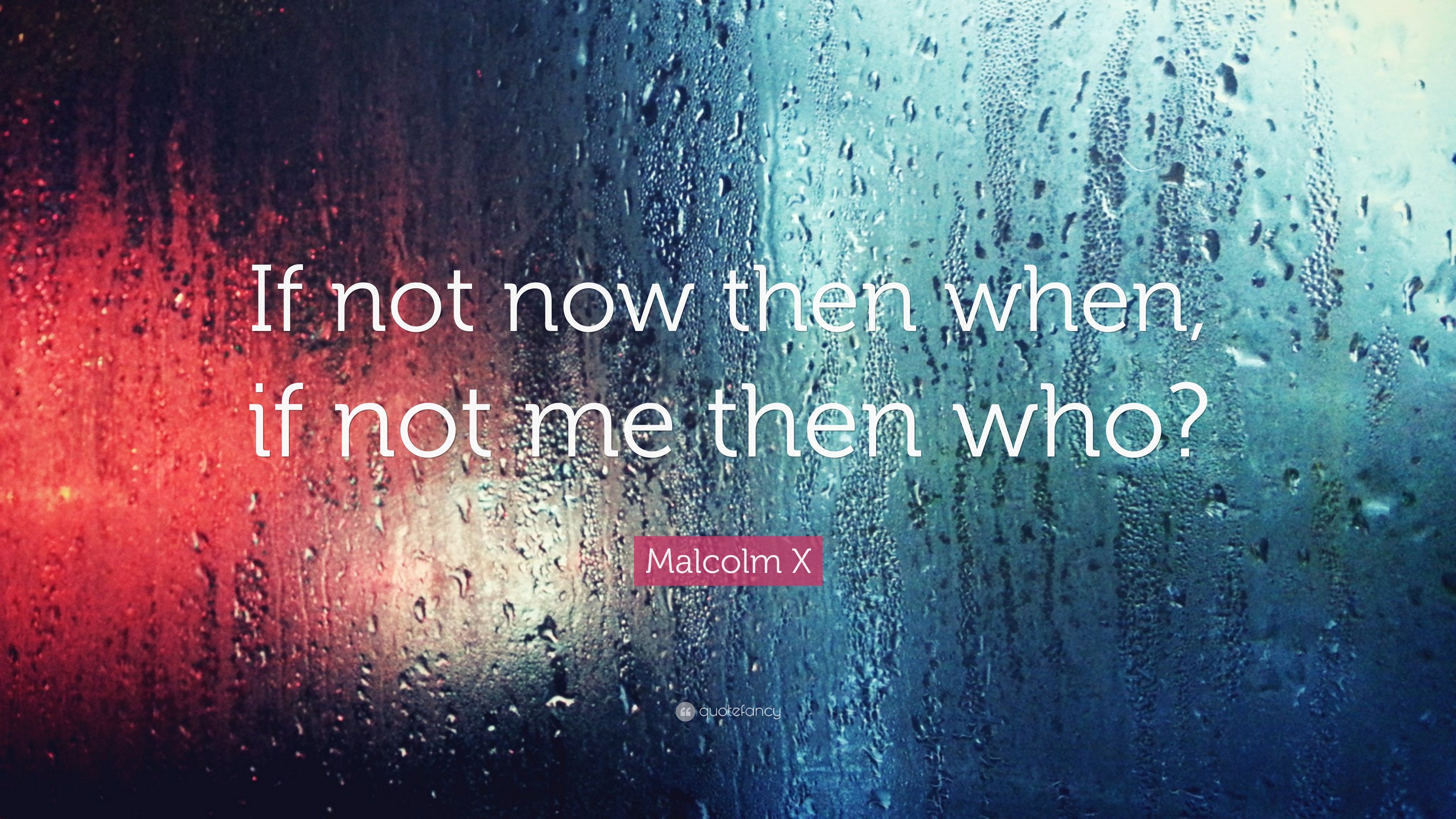 3840x2160 Malcolm X Quote: “If not now then when, if not me then who?”, Desktop