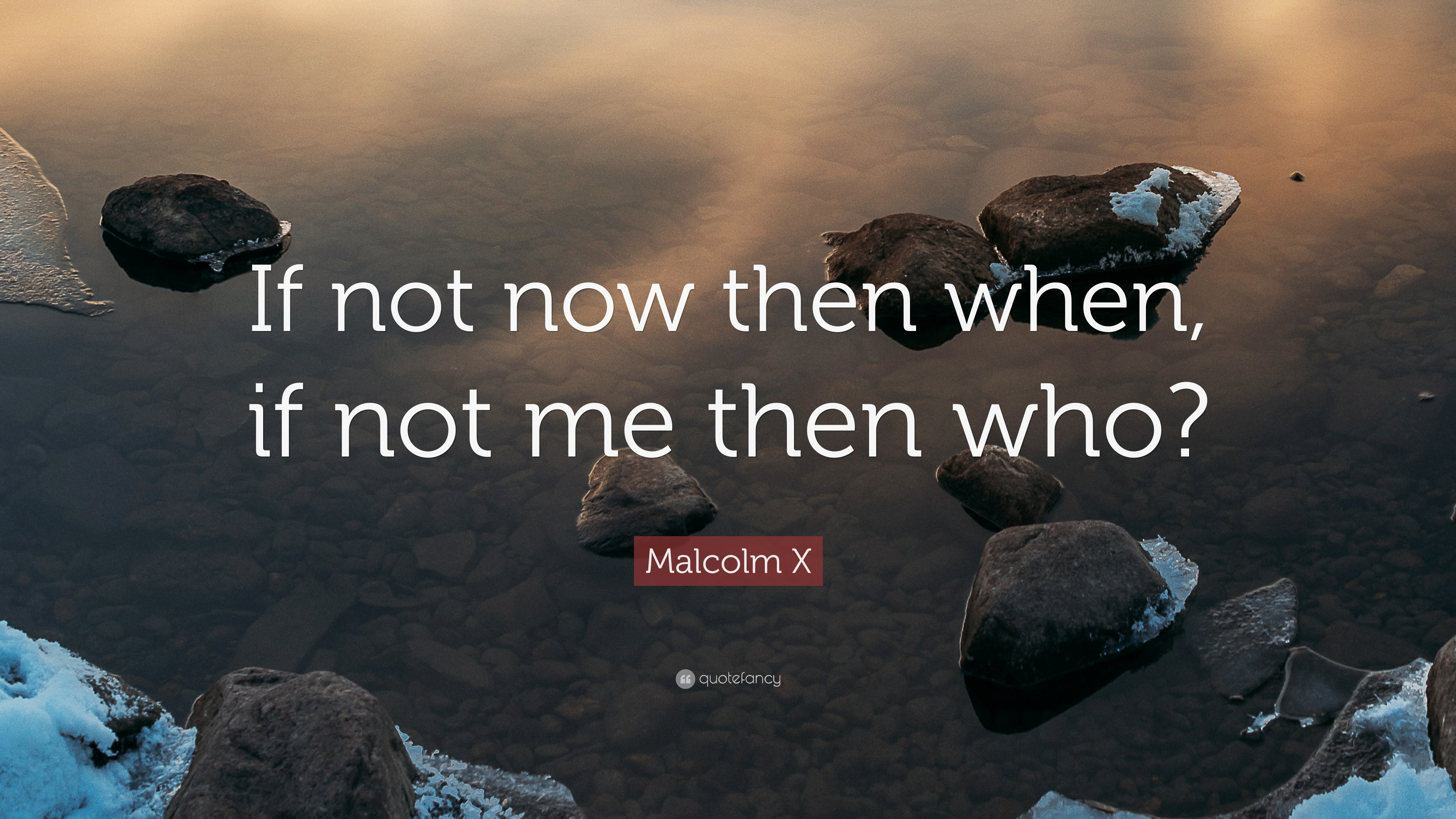 3840x2160 Malcolm X Quote: “If not now then when, if not me then who?”, Desktop