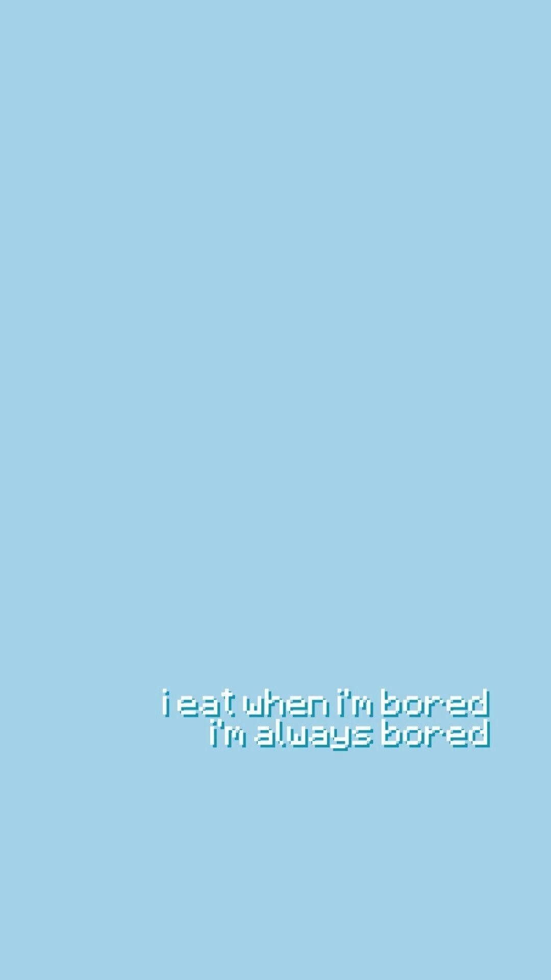 1080x1920 I eat when I'm bored. I'm always bored. Light blue aesthetic, Blue aesthetic pastel, Baby blue aesthetic, Phone