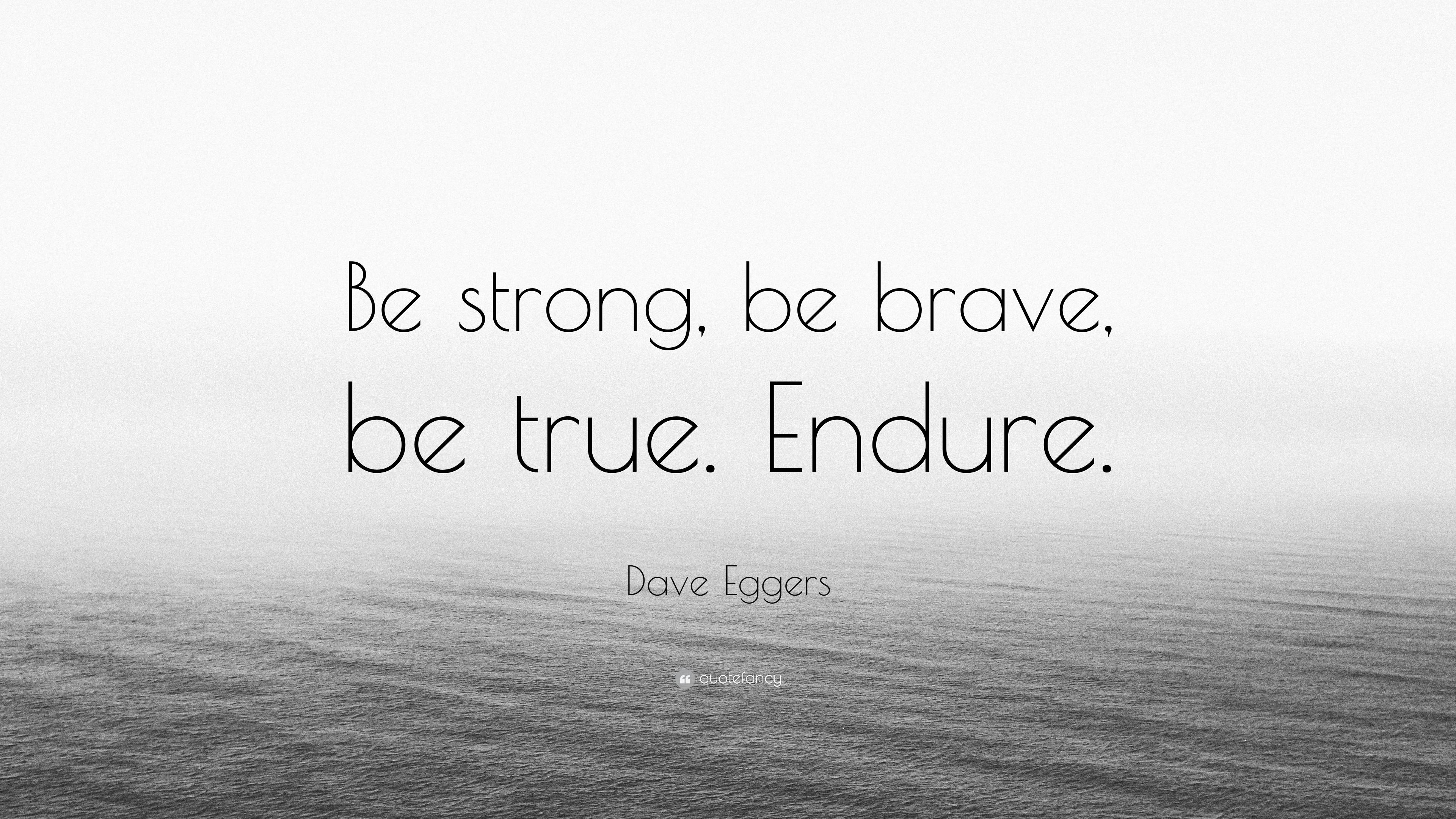 3840x2160 Dave Eggers Quote: “Be strong, be brave, be true. Endure, Desktop