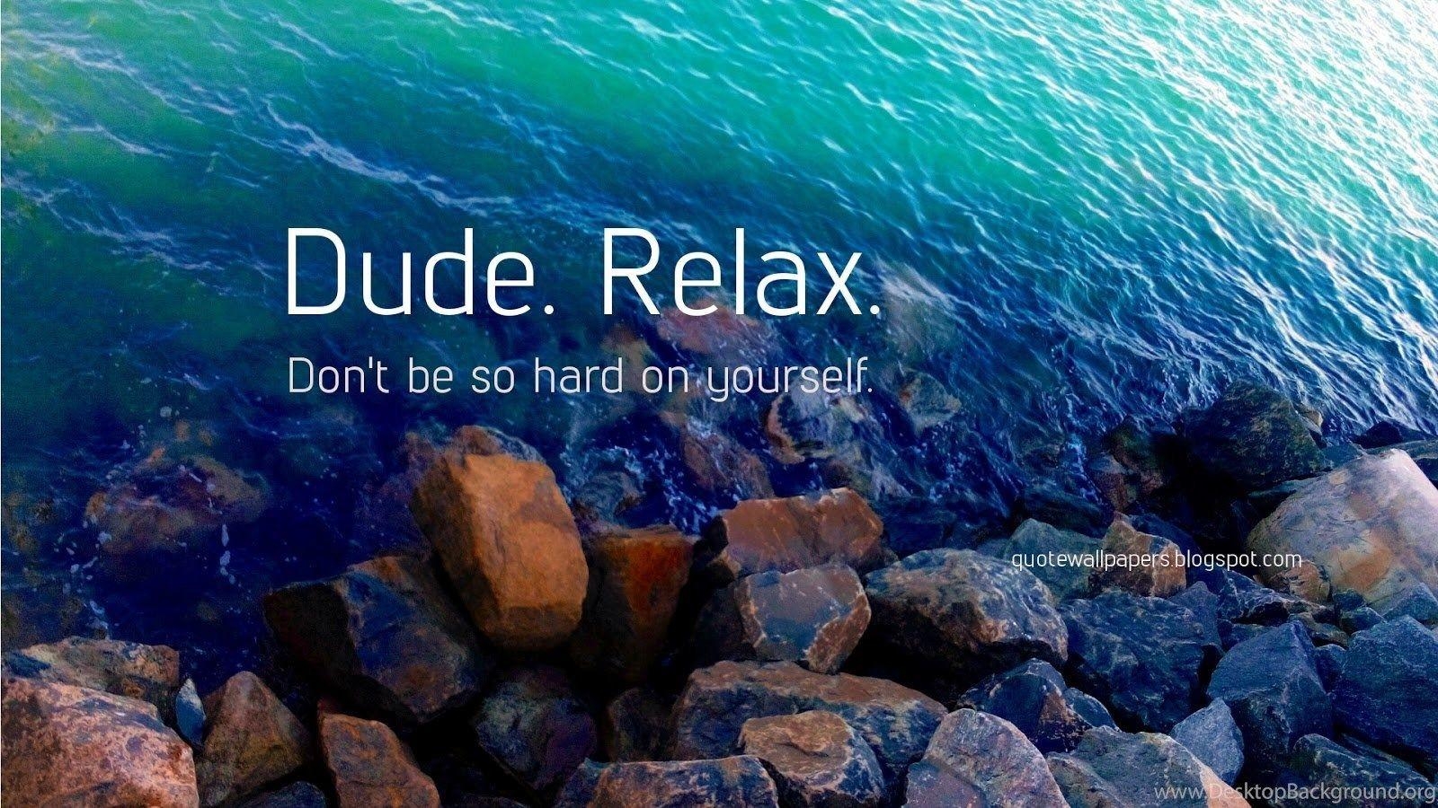 1600x900 Quote Wallpaper HD: Dude Relax! Dont Be So Hard On Yourself, Desktop