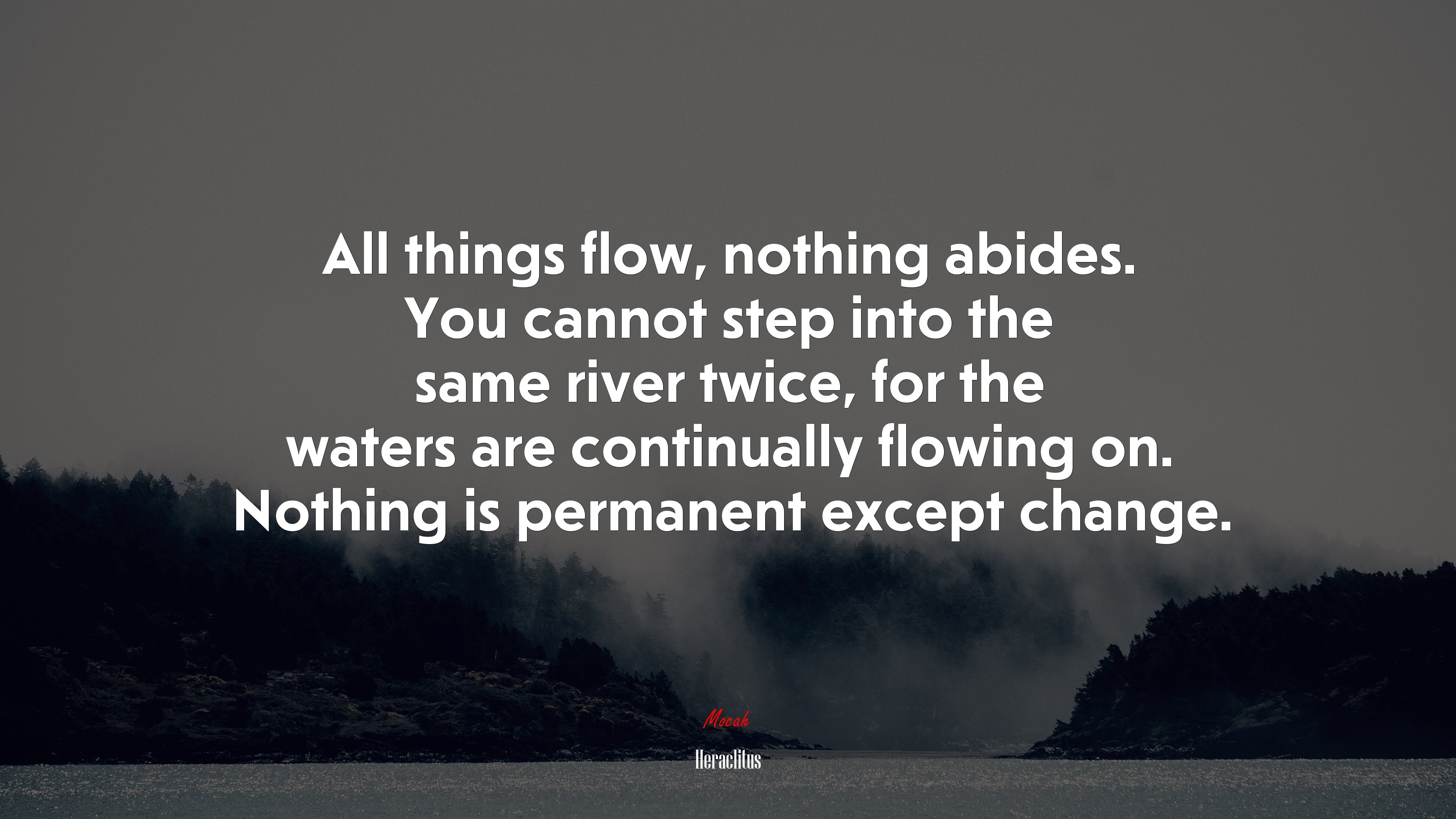 3840x2160 All things flow, nothing abides. You cannot step into the same river twice, for the waters are continually flowing on. Nothing is permanent except change. Heraclitus quote Gallery HD Wallpaper, Desktop