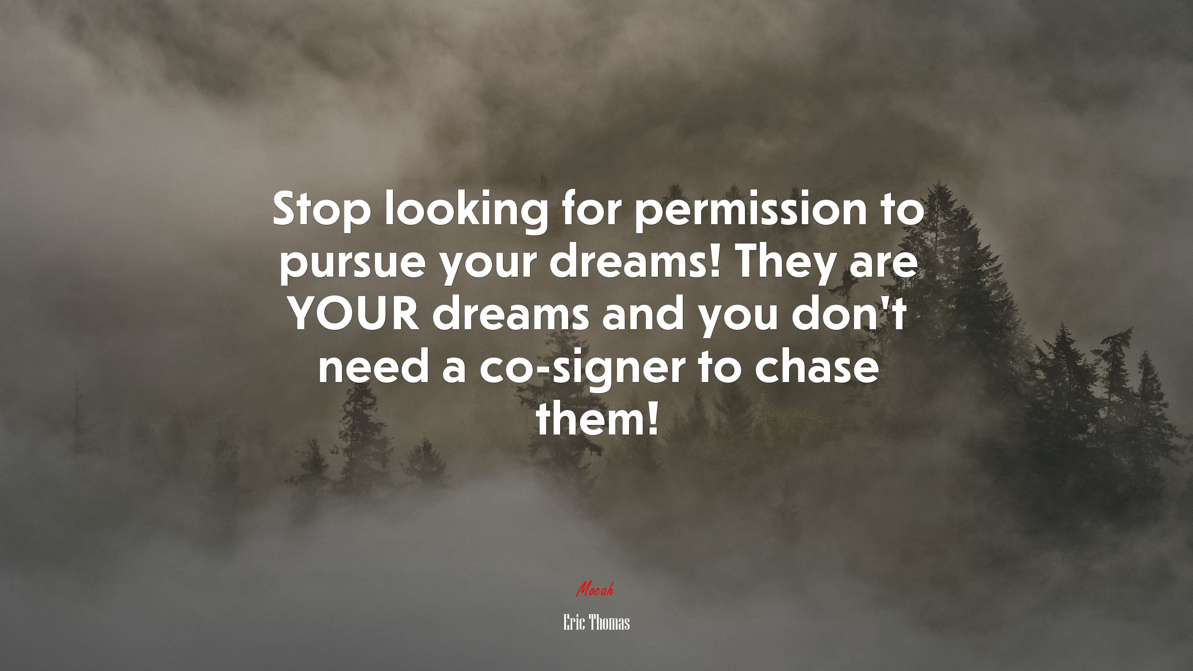 3840x2160 Stop Looking For Permission To Pursue Your Dreams! They Are YOUR Dreams And You Don't Need A Co Signer To Chase Them!. Eric Thomas Quote, 4k Wallpaper. Mocah.org HD Desktop, Desktop