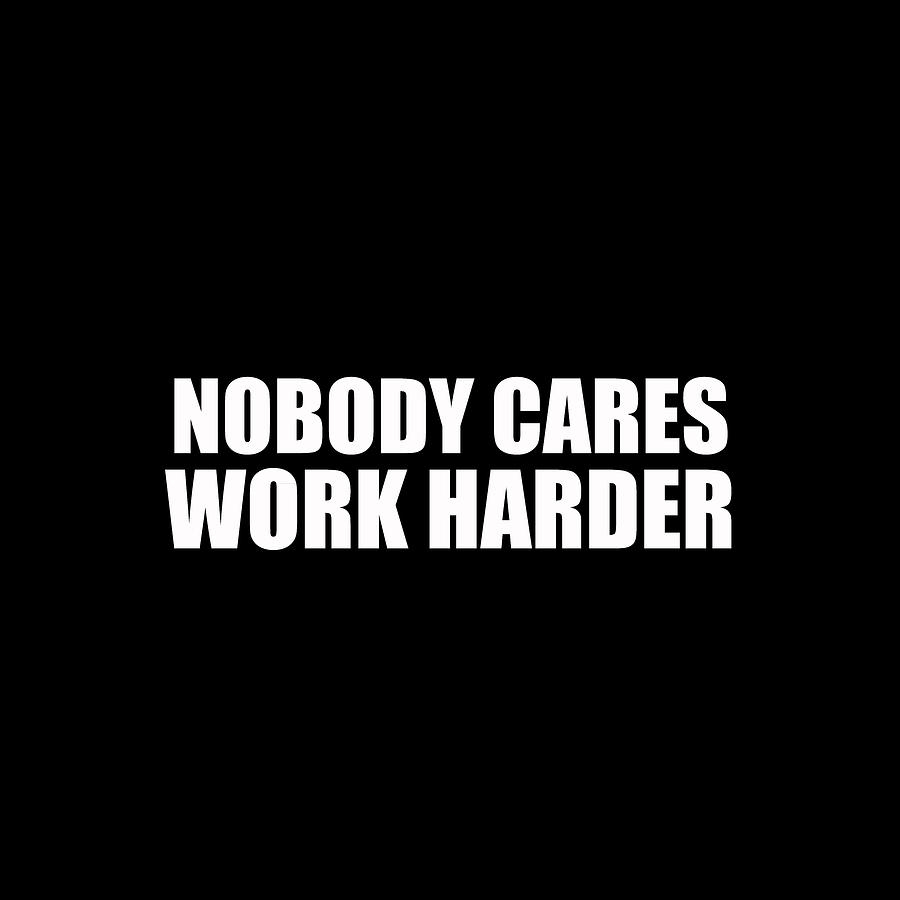 900x900 Nobody Cares Work Harder Motivational Gym Workout Gift Painting, Phone