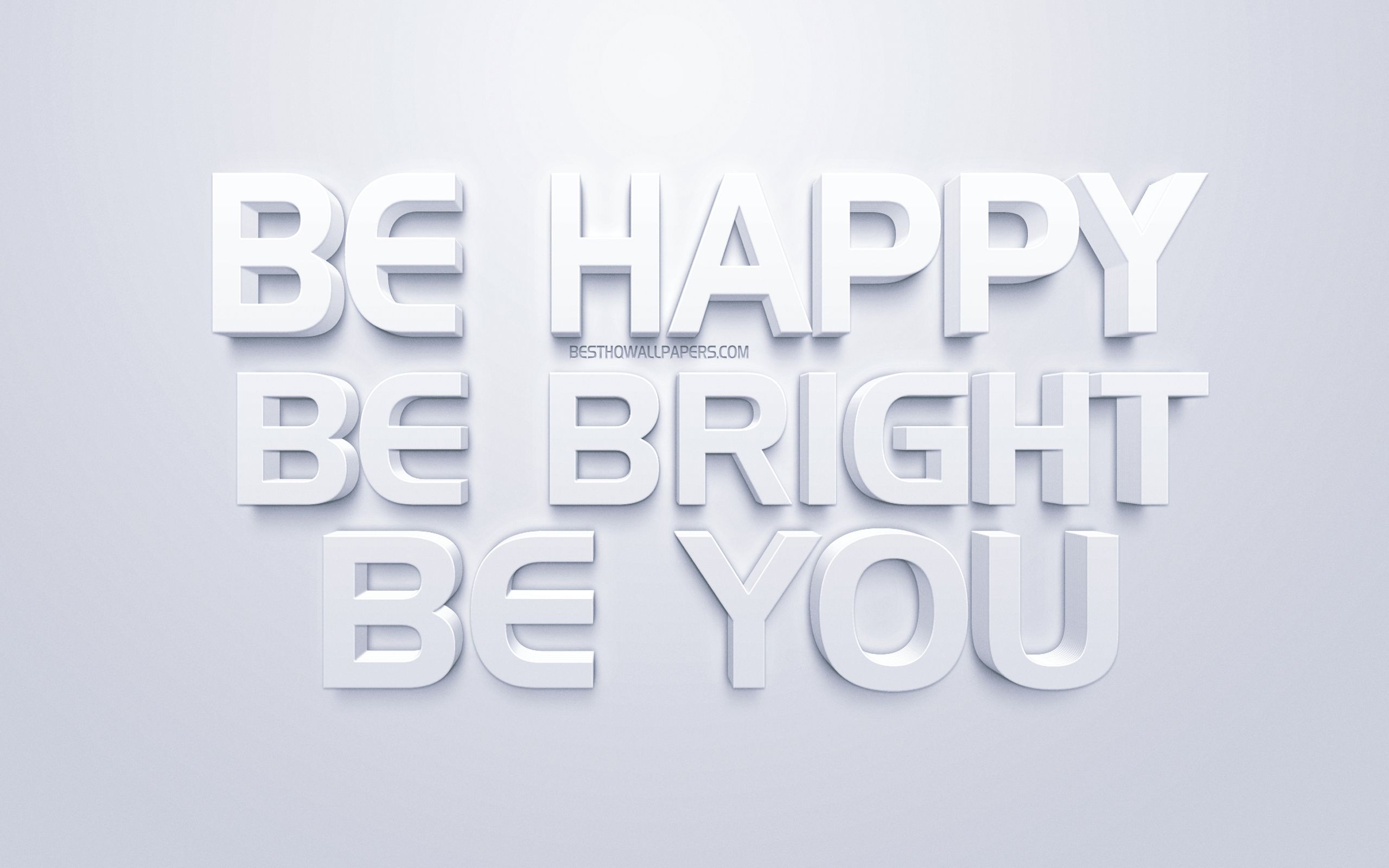 2560x1600 Download wallpaper Be happy Be bright Be you, motivation quotes, inspiration, white 3D art, white background, popular quotes, short quotes for desktop with resolution. High Quality HD picture wallpaper, Desktop