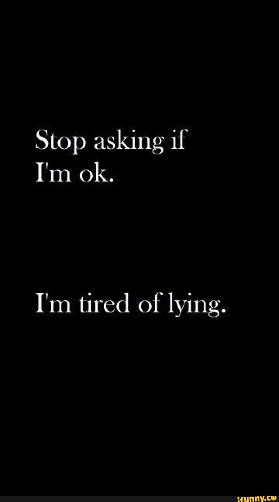 900x1620 Stop asking if I'm ok. I'm tired of lying. :), Phone