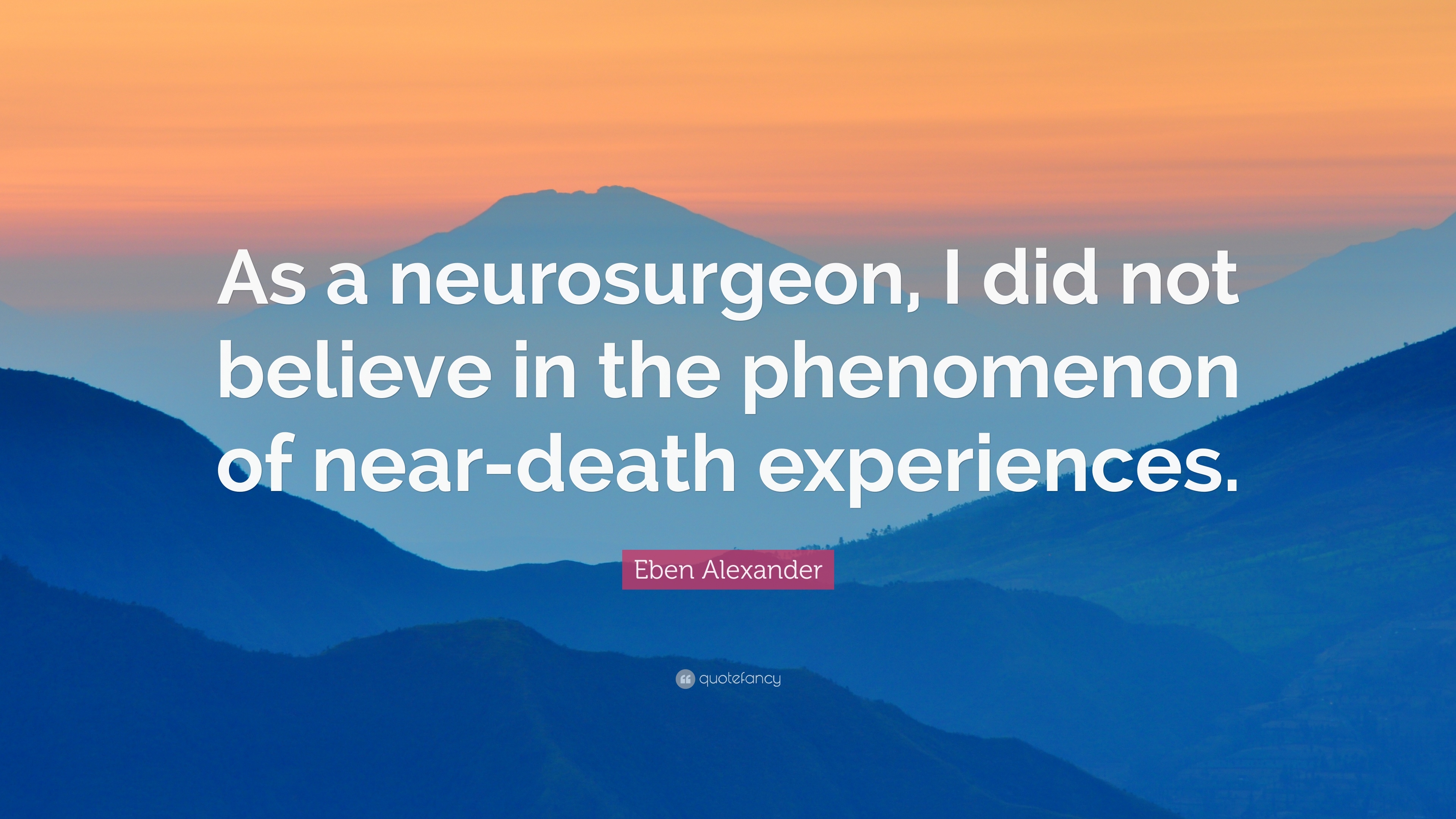 3840x2160 Eben Alexander Quote: “As a neurosurgeon, I did not believe in, Desktop