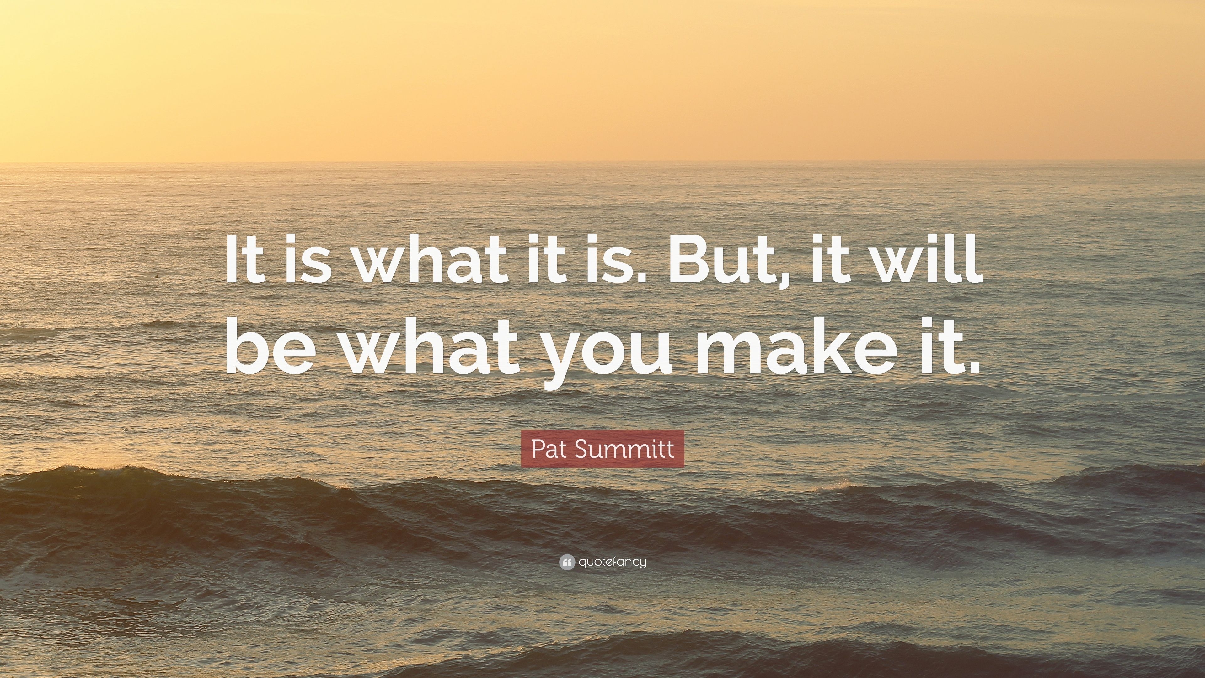 3840x2160 Pat Summitt Quote: “It is what it is. But, it will be what you make it.” (12 wallpaper), Desktop