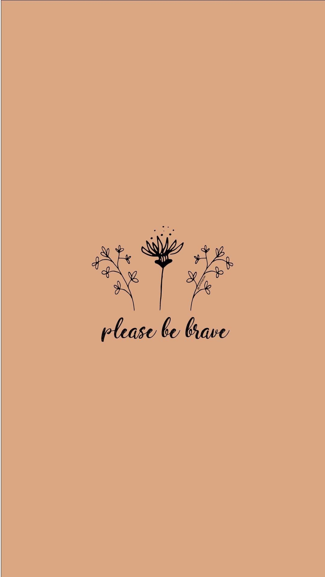 1080x1920 please be brave. strong. women. woman. grl pwr. wallpaper. Wallpaper quotes, Brave quotes, Words, Phone