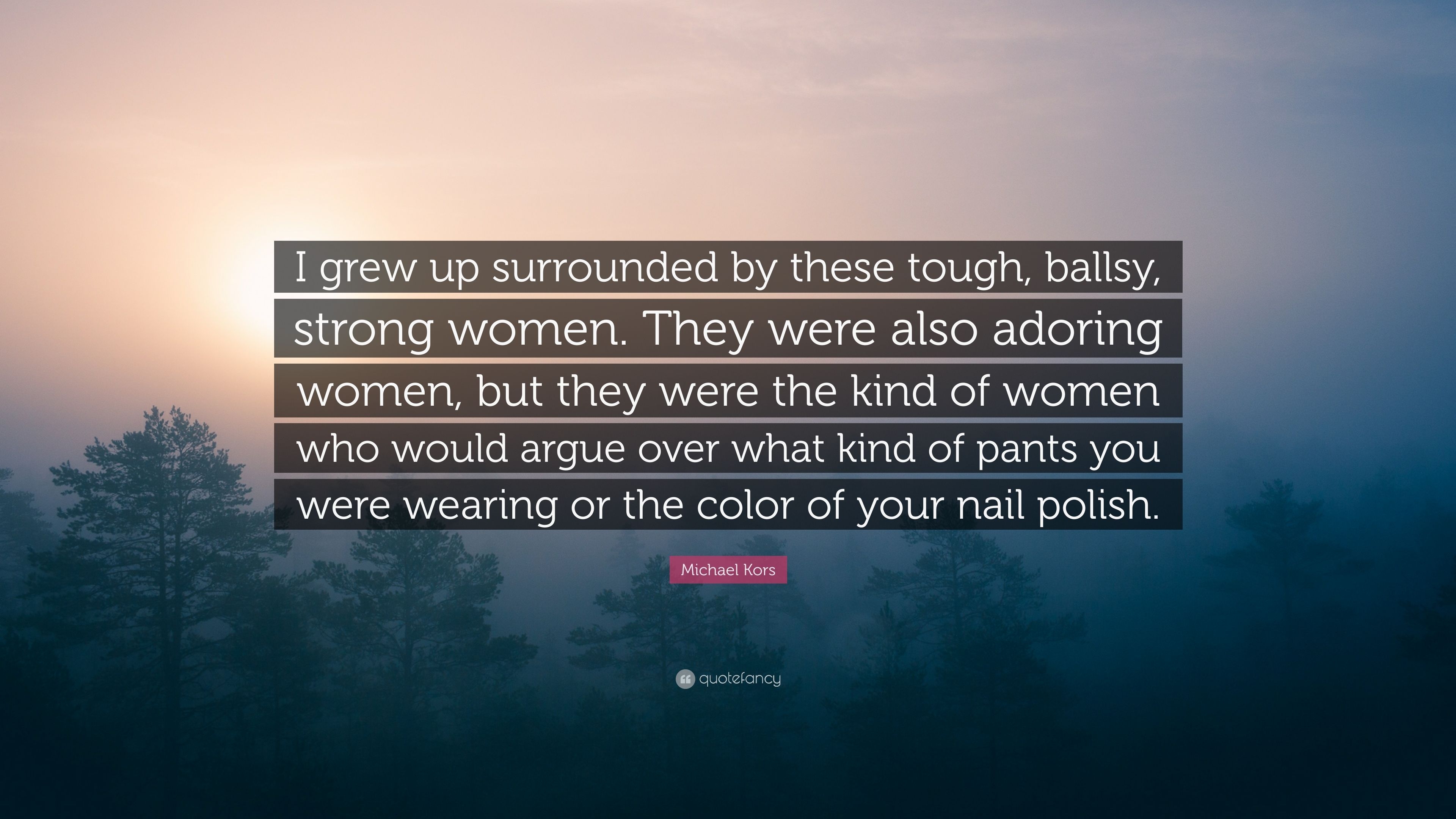 3840x2160 Michael Kors Quote: “I grew up surrounded by these tough, ballsy, strong women. They were also adoring women, but they were the kind of women.” (7 wallpaper), Desktop