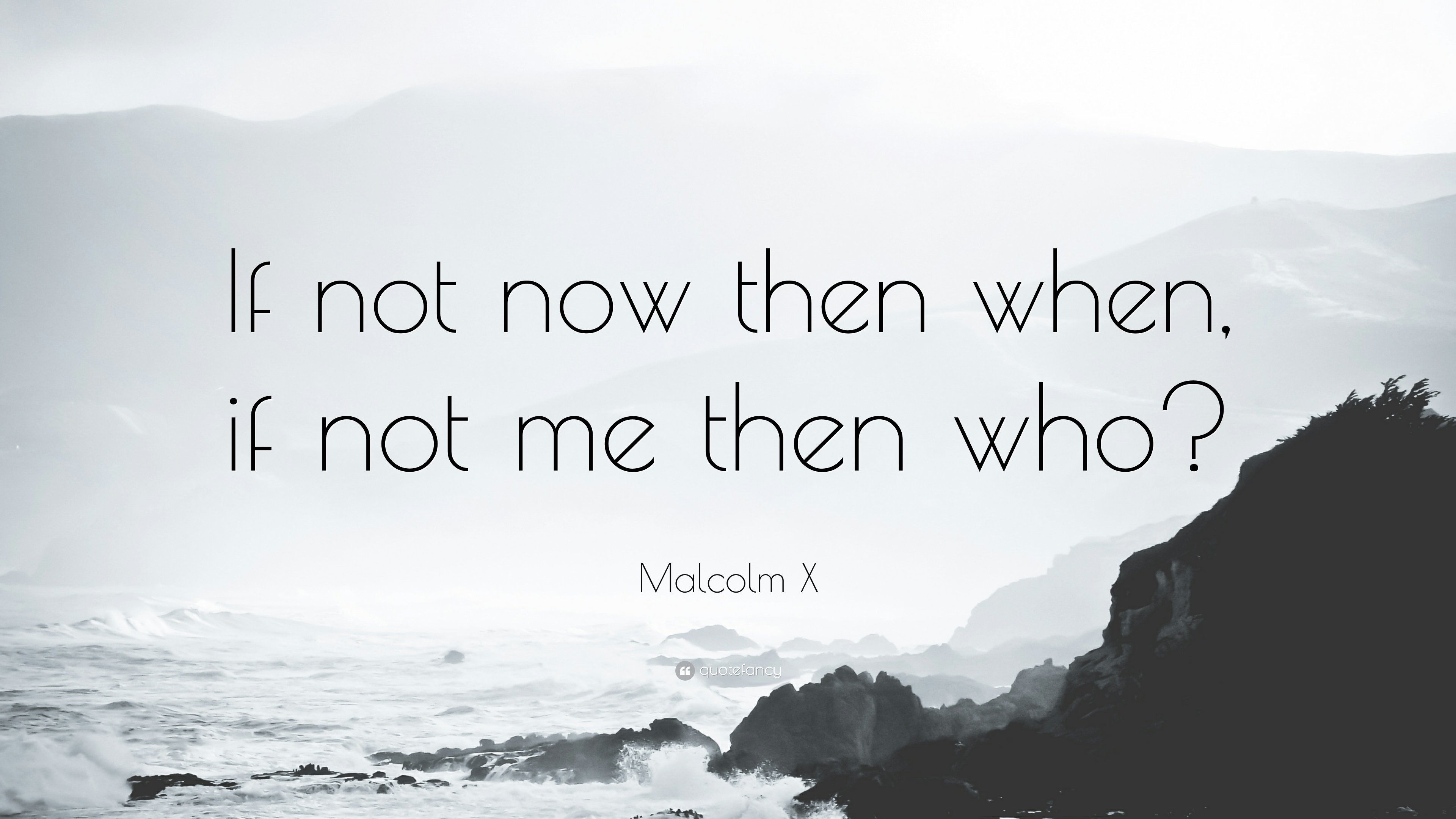 3840x2160 Malcolm X Quote: “If not now then when, if not me then who?”, Desktop