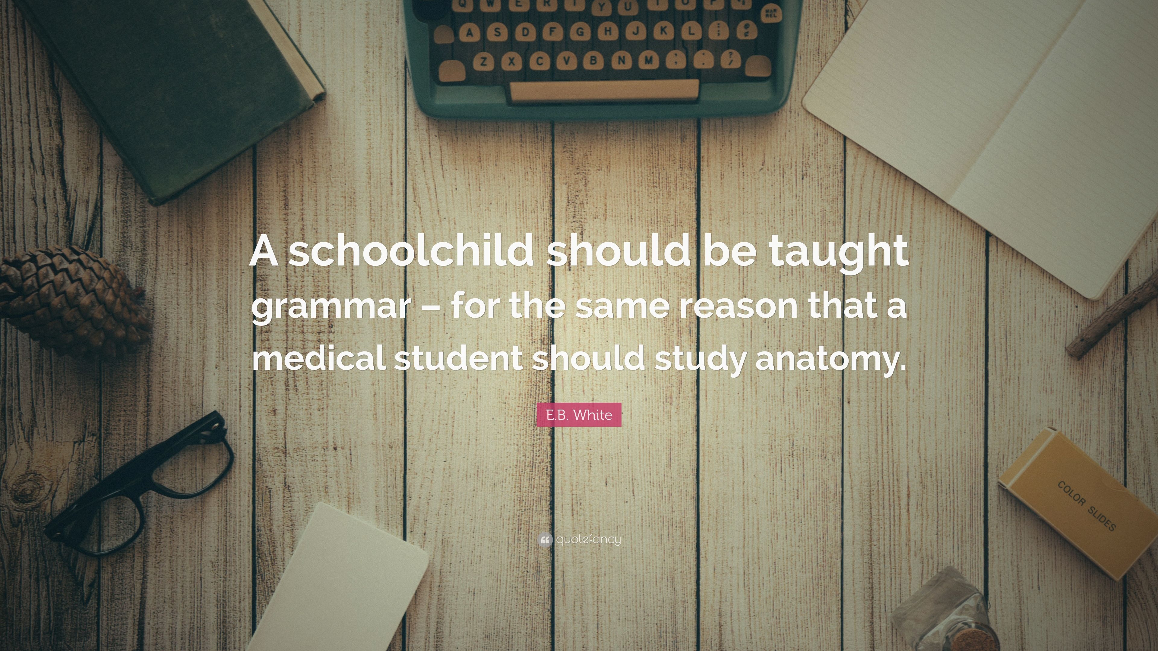 3840x2160 E.B. White Quote: “A schoolchild should be taught grammar, Desktop