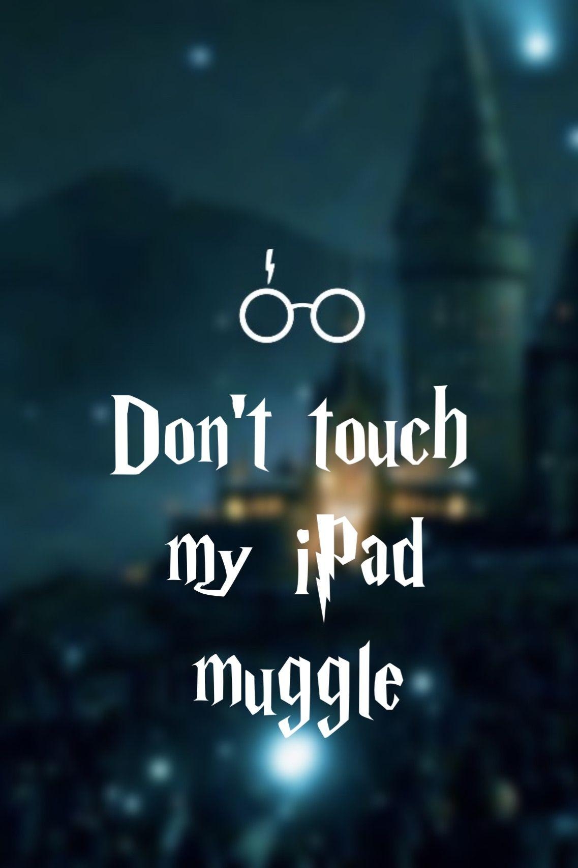 1140x1710 Don't touch my iPad muggle WALLPAPER #HarryPotter. Harry potter iphone wallpaper, iPad wallpaper quotes, Cool wallpaper for ipad, Phone