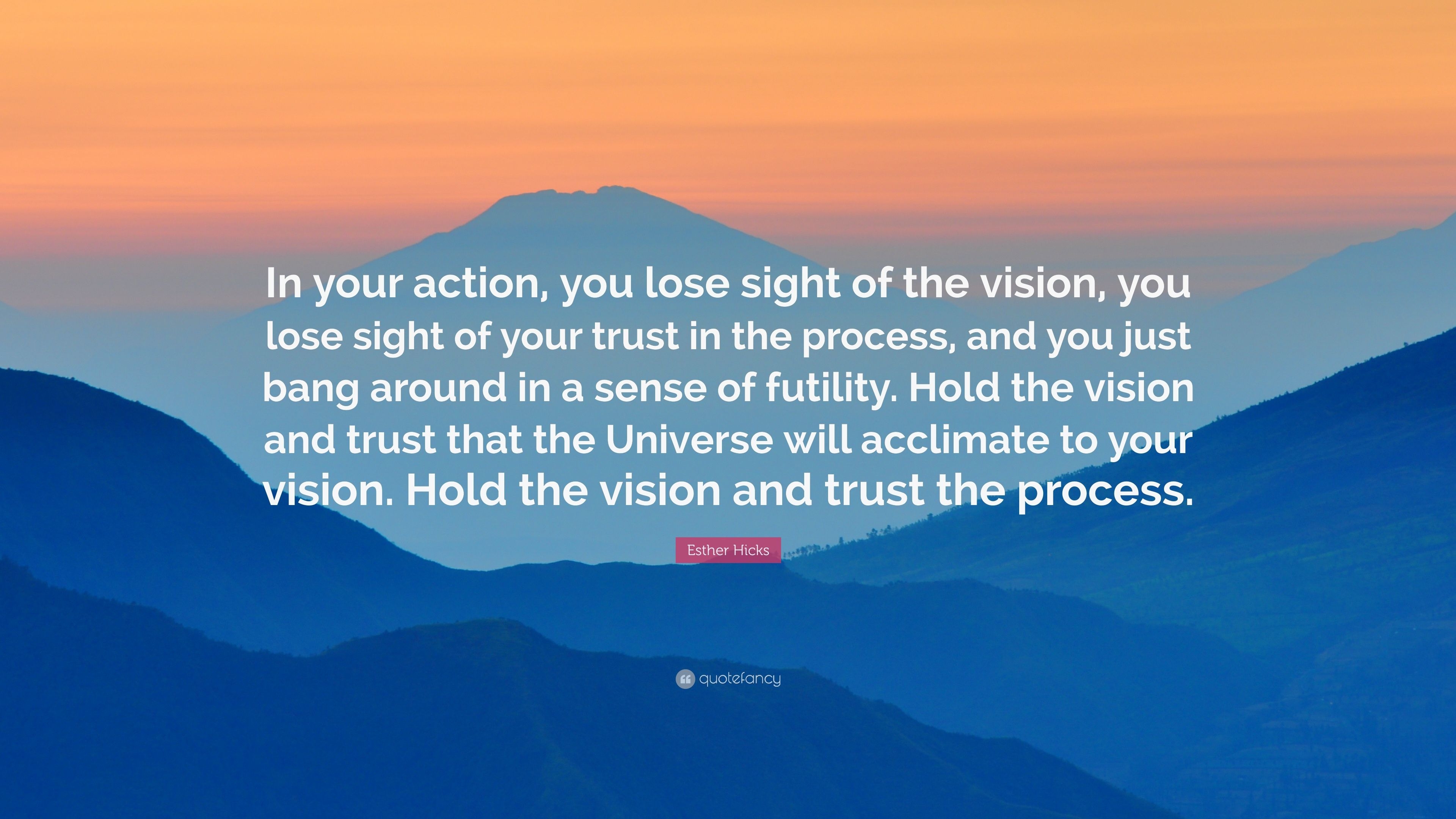 3840x2160 Esther Hicks Quote: “In your action, you lose sight of the vision, you lose sight of your trust in the process, and you just bang around in a.” (10 wallpaper), Desktop