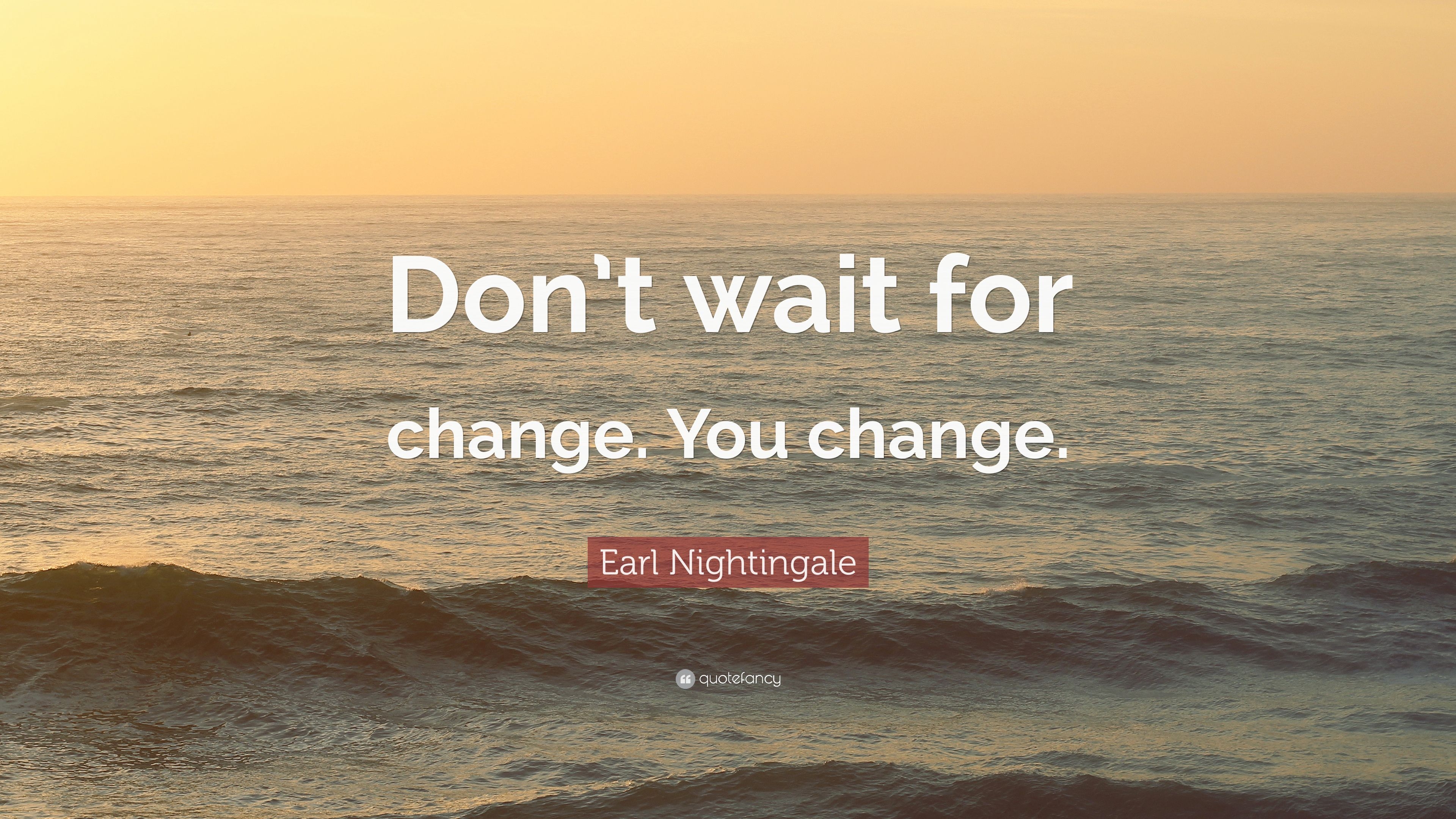 3840x2160 Earl Nightingale Quote: “Don't wait for change. You change.” 12, Desktop