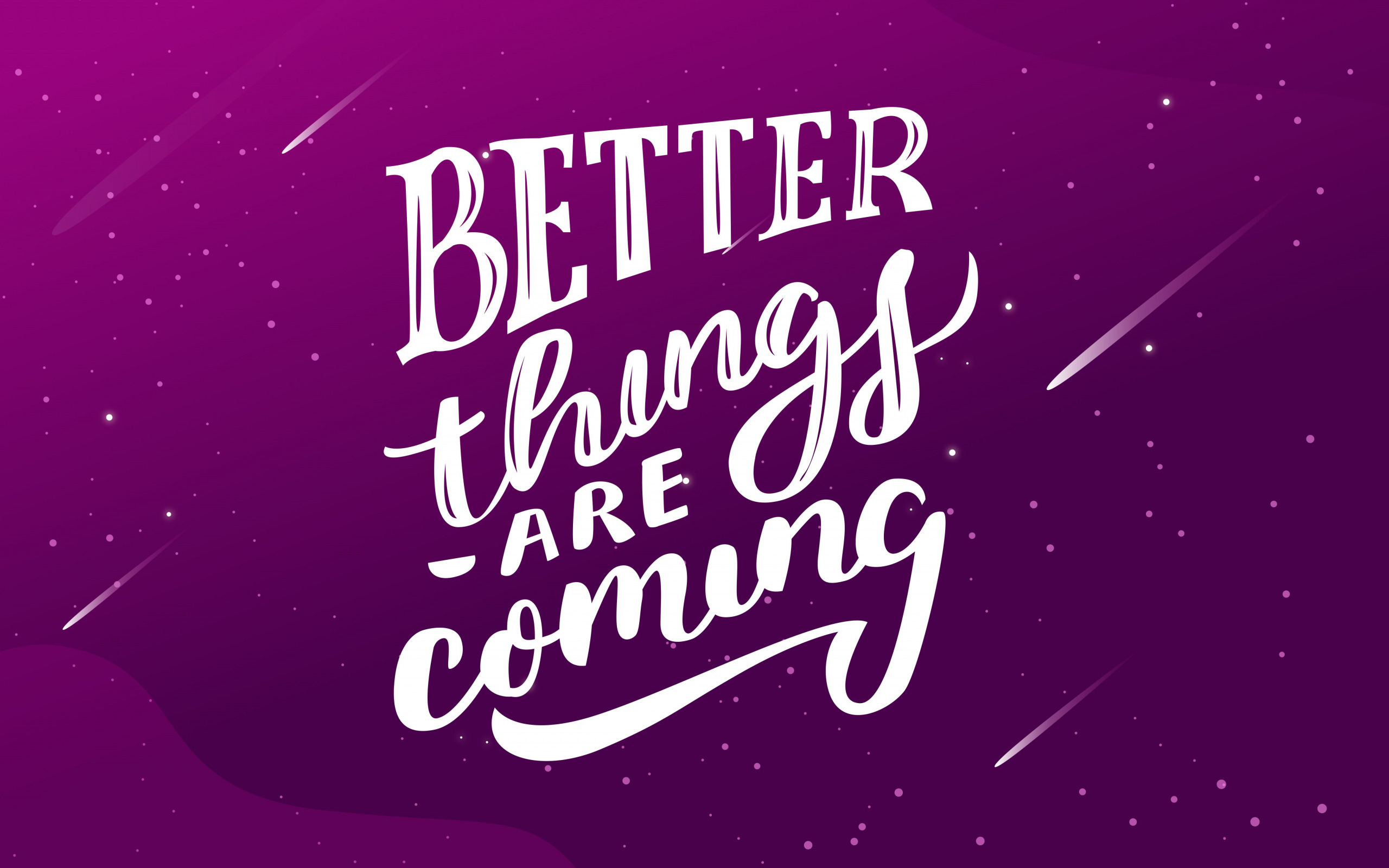 2560x1600 Download wallpaper Better things are coming, quote, motivation, inspiration, creative art for desktop with resolution. High Quality HD picture wallpaper, Desktop