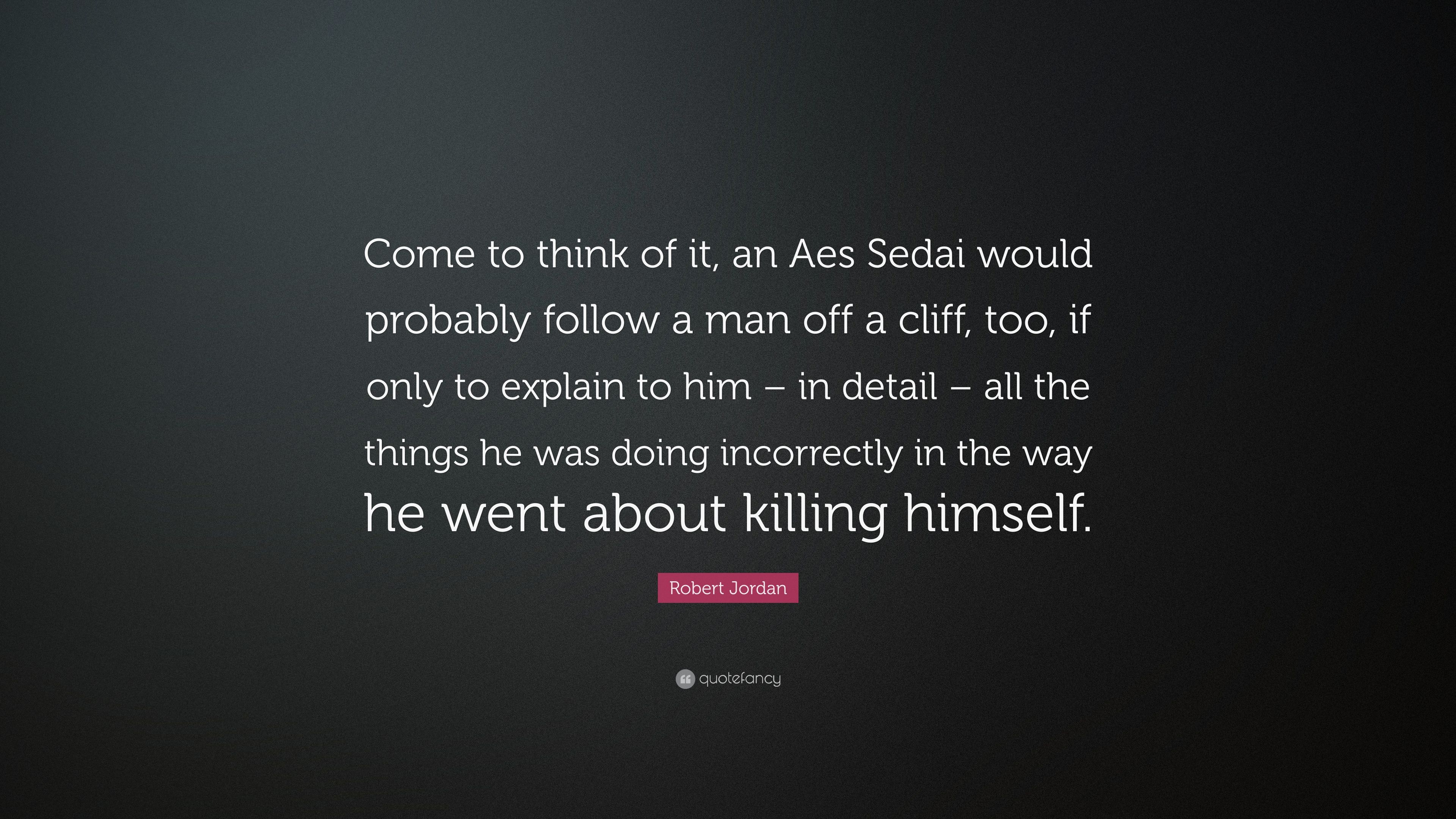 3840x2160 Robert Jordan Quote: “Come to think of it, an Aes Sedai would probably follow a man off a cliff, too, if only to explain to him, Desktop