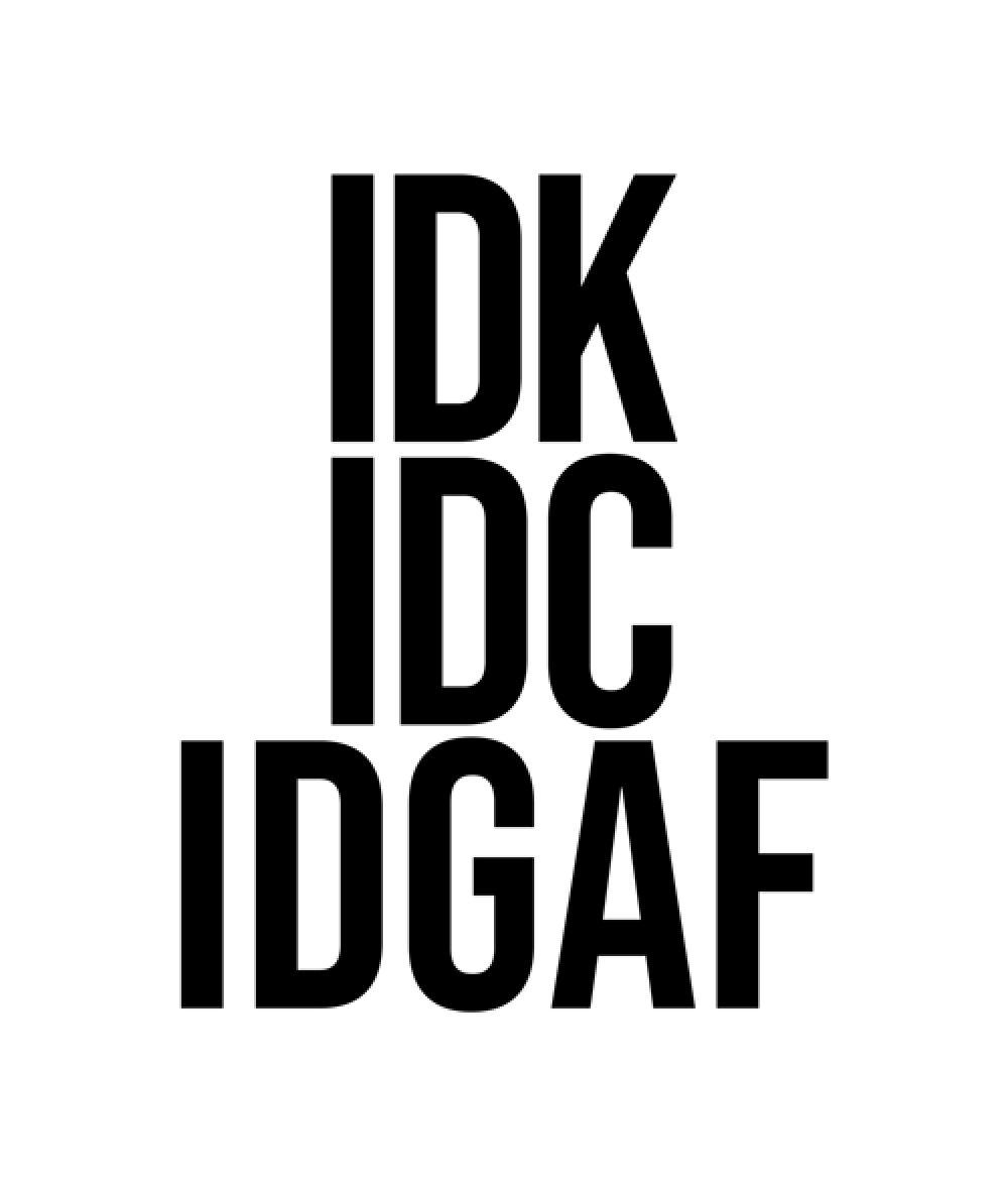 1000x1180 IDK IDC IDGAF T Shirt. Idgaf quotes, Idgaf, Sarcastic quotes funny, Phone